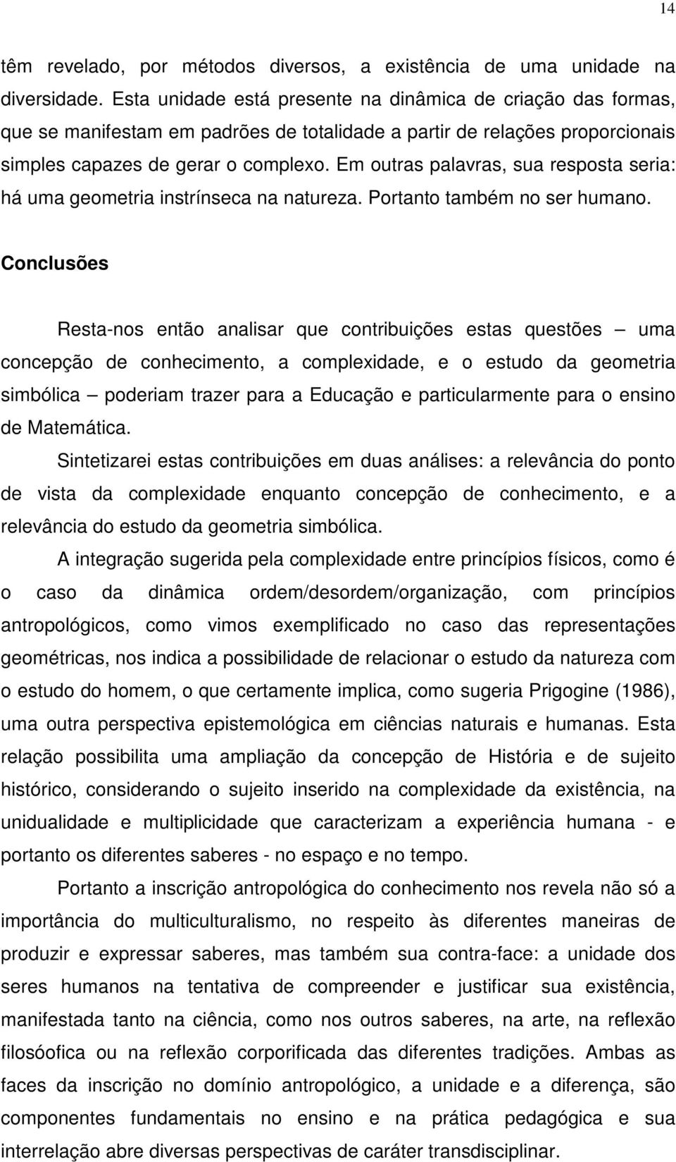 Em outras palavras, sua resposta seria: há uma geometria instrínseca na natureza. Portanto também no ser humano.