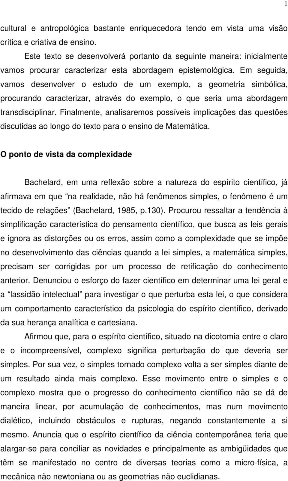 Em seguida, vamos desenvolver o estudo de um exemplo, a geometria simbólica, procurando caracterizar, através do exemplo, o que seria uma abordagem transdisciplinar.