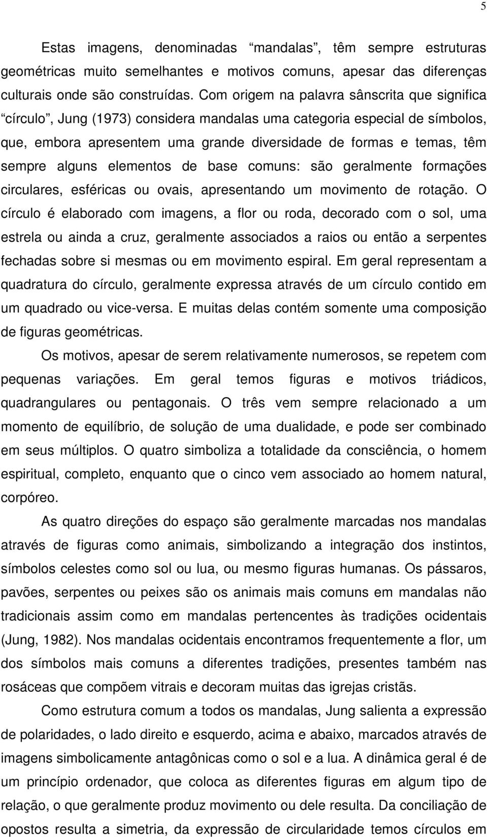 alguns elementos de base comuns: são geralmente formações circulares, esféricas ou ovais, apresentando um movimento de rotação.