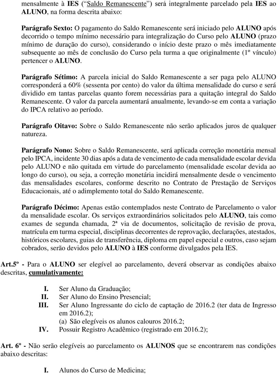 do Curso pela turma a que originalmente (1º vínculo) pertencer o ALUNO.