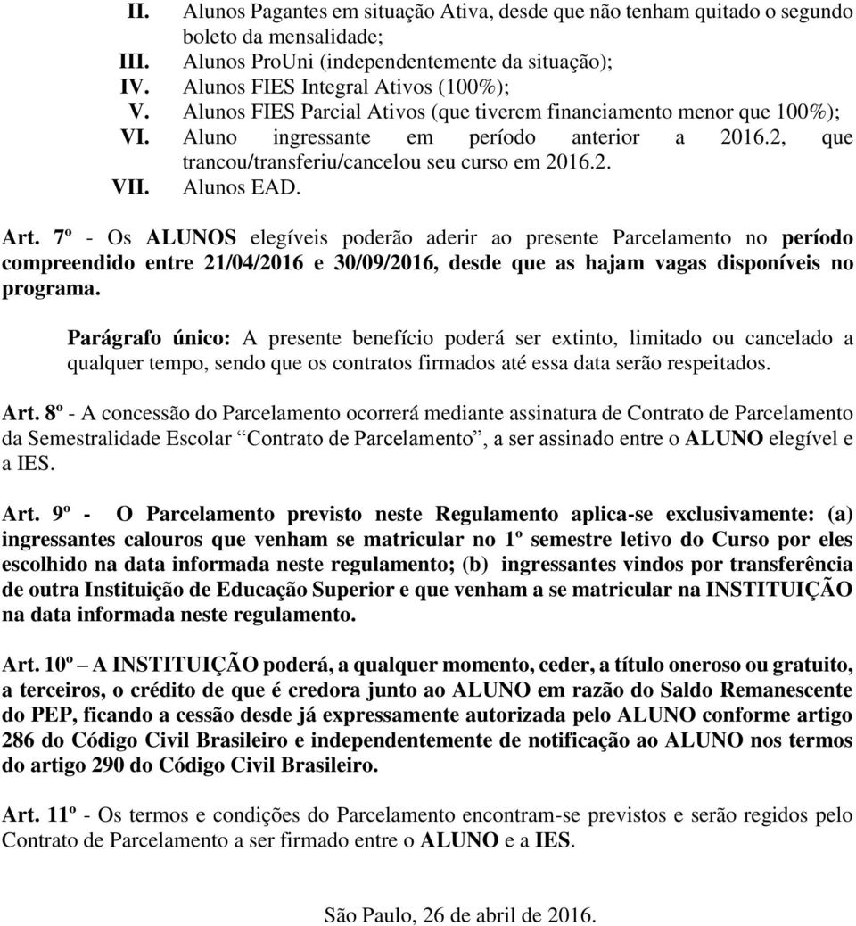 7º - Os ALUNOS elegíveis poderão aderir ao presente Parcelamento no período compreendido entre 21/04/2016 e 30/09/2016, desde que as hajam vagas disponíveis no programa.