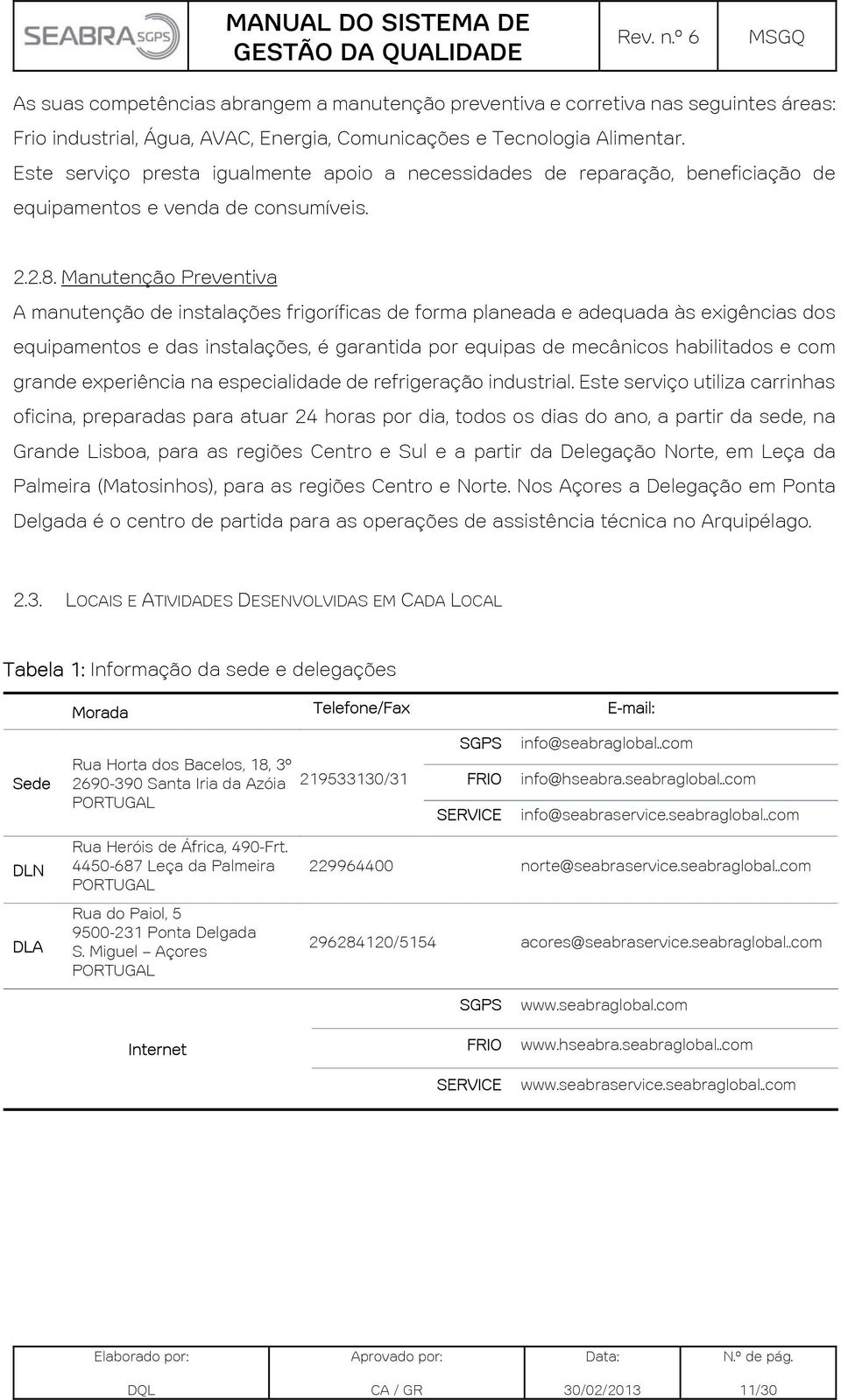 Manutenção Preventiva A manutenção de instalações frigoríficas de forma planeada e adequada às exigências dos equipamentos e das instalações, é garantida por equipas de mecânicos habilitados e com