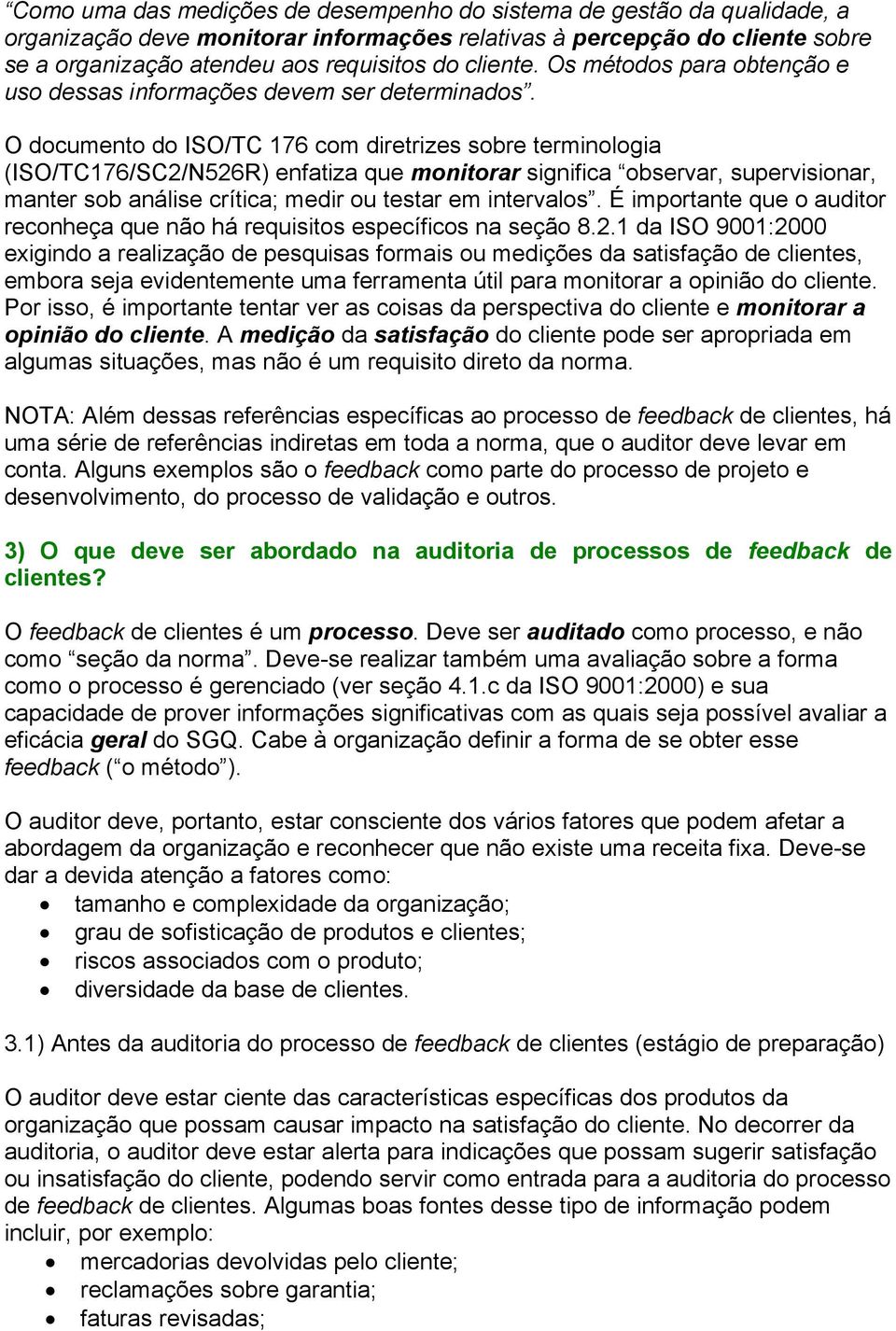 O documento do ISO/TC 176 com diretrizes sobre terminologia (ISO/TC176/SC2/N526R) enfatiza que monitorar significa observar, supervisionar, manter sob análise crítica; medir ou testar em intervalos.