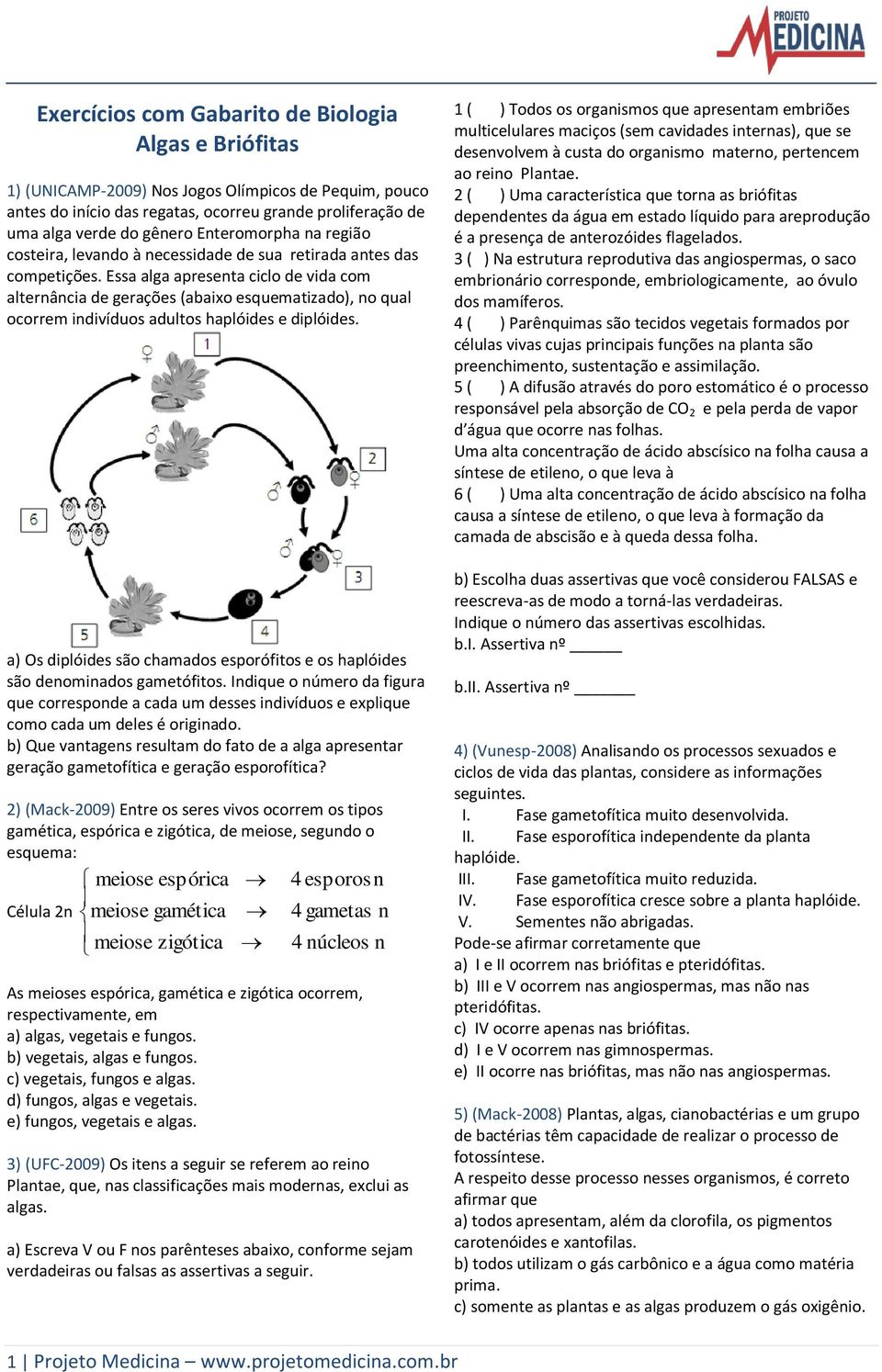 Essa alga apresenta ciclo de vida com alternância de gerações (abaixo esquematizado), no qual ocorrem indivíduos adultos haplóides e diplóides.