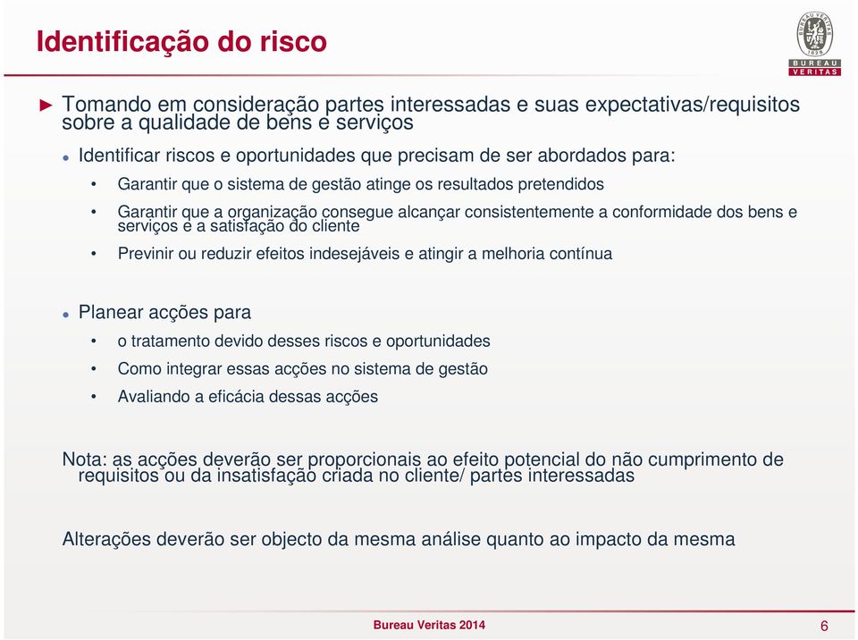 Previnir ou reduzir efeitos indesejáveis e atingir a melhoria contínua Planear acções para o tratamento devido desses riscos e oportunidades Como integrar essas acções no sistema de gestão Avaliando