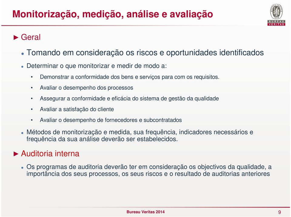 Avaliar o desempenho dos processos Assegurar a conformidade e eficácia do sistema de gestão da qualidade Avaliar a satisfação do cliente Avaliar o desempenho de fornecedores e