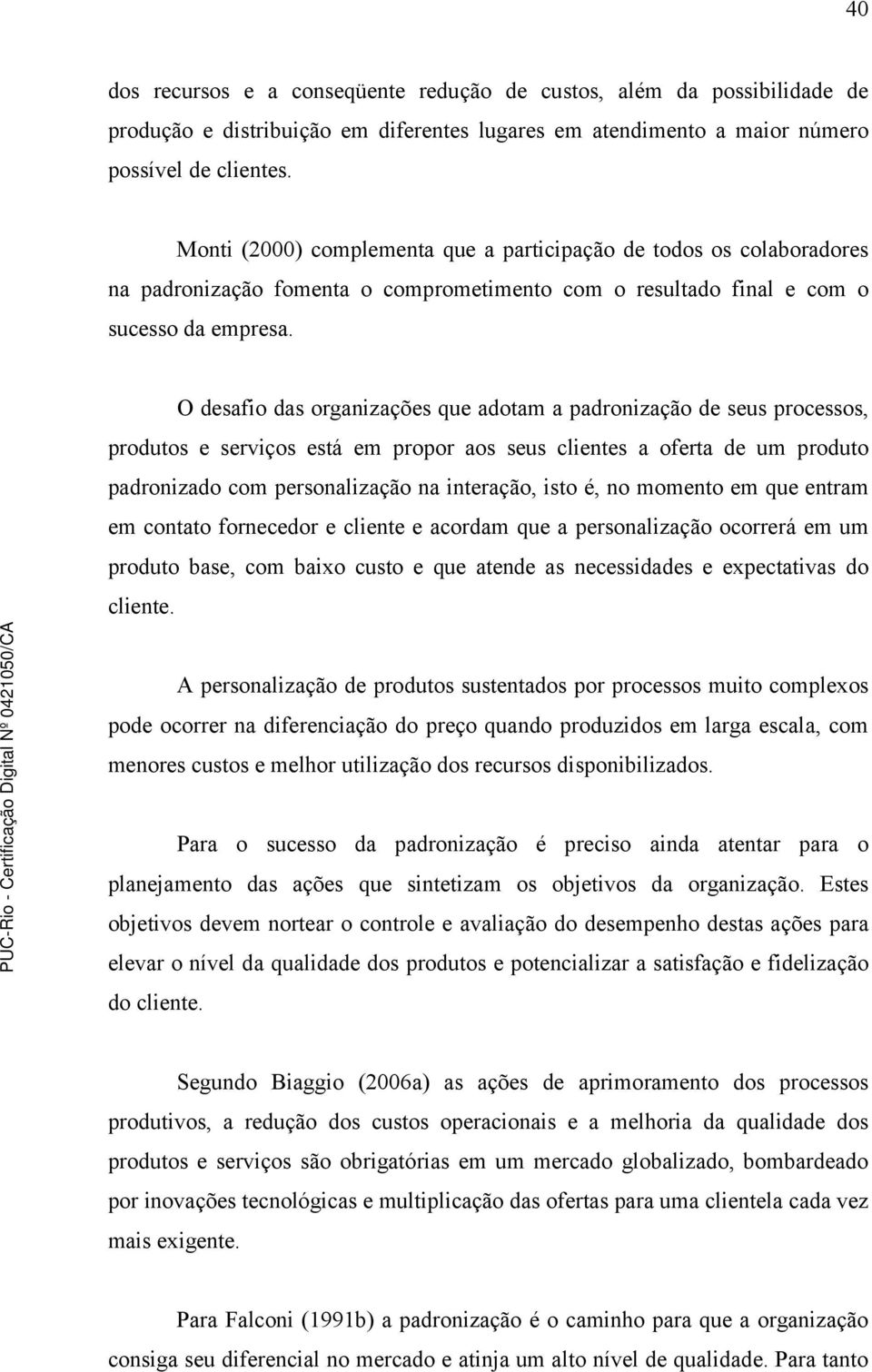 O desafio das organizações que adotam a padronização de seus processos, produtos e serviços está em propor aos seus clientes a oferta de um produto padronizado com personalização na interação, isto