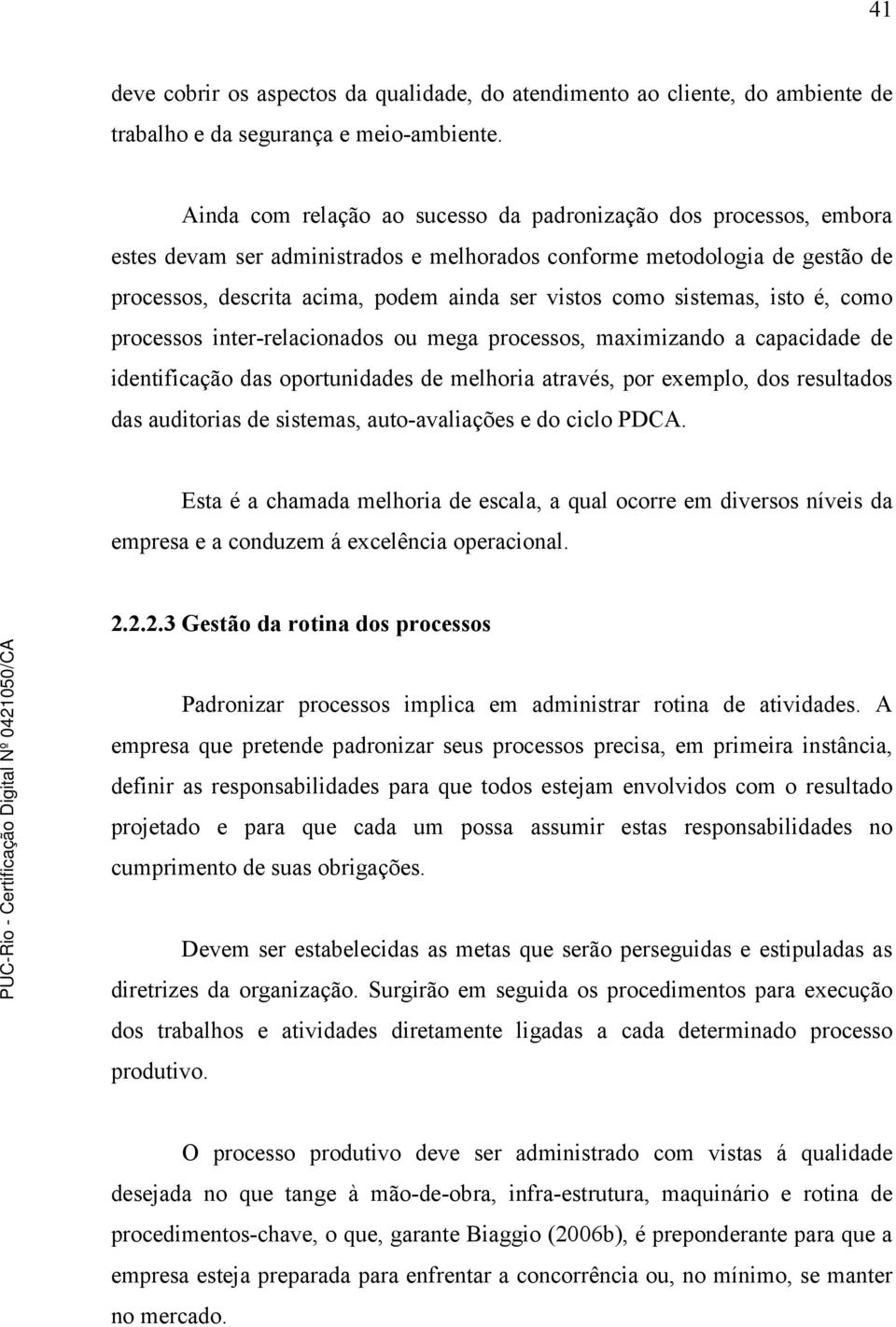 sistemas, isto é, como processos inter-relacionados ou mega processos, maximizando a capacidade de identificação das oportunidades de melhoria através, por exemplo, dos resultados das auditorias de