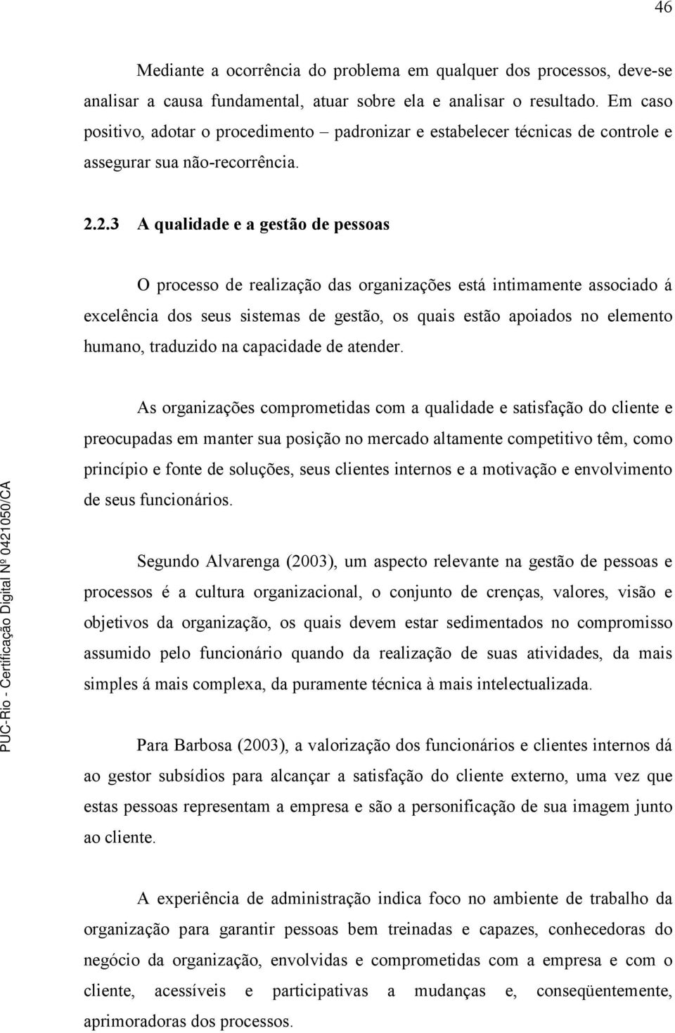 2.3 A qualidade e a gestão de pessoas O processo de realização das organizações está intimamente associado á excelência dos seus sistemas de gestão, os quais estão apoiados no elemento humano,