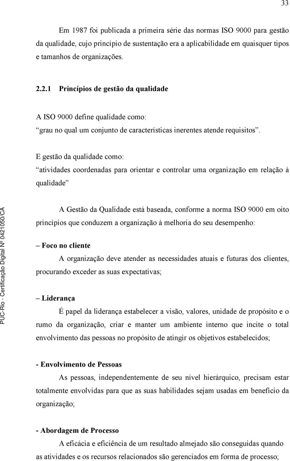 E gestão da qualidade como: atividades coordenadas para orientar e controlar uma organização em relação à qualidade A Gestão da Qualidade está baseada, conforme a norma ISO 9000 em oito princípios