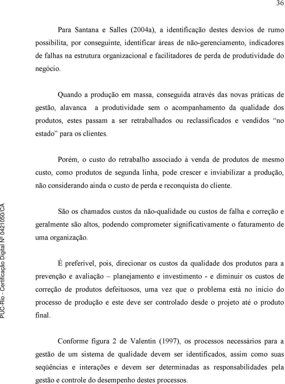 Quando a produção em massa, conseguida através das novas práticas de gestão, alavanca a produtividade sem o acompanhamento da qualidade dos produtos, estes passam a ser retrabalhados ou