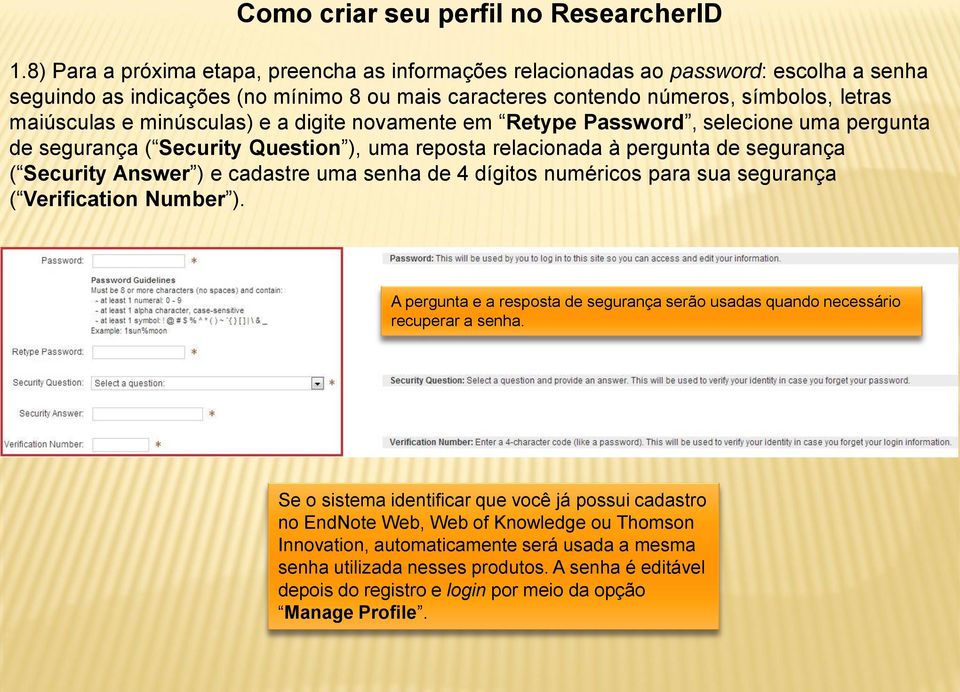 minúsculas) e a digite novamente em Retype Password, selecione uma pergunta de segurança ( Security Question ), uma reposta relacionada à pergunta de segurança ( Security Answer ) e cadastre uma