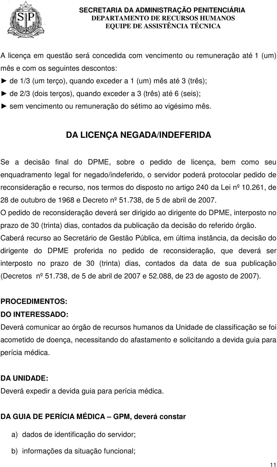 DA LICENÇA NEGADA/INDEFERIDA Se a decisão final do DPME, sobre o pedido de licença, bem como seu enquadramento legal for negado/indeferido, o servidor poderá protocolar pedido de reconsideração e