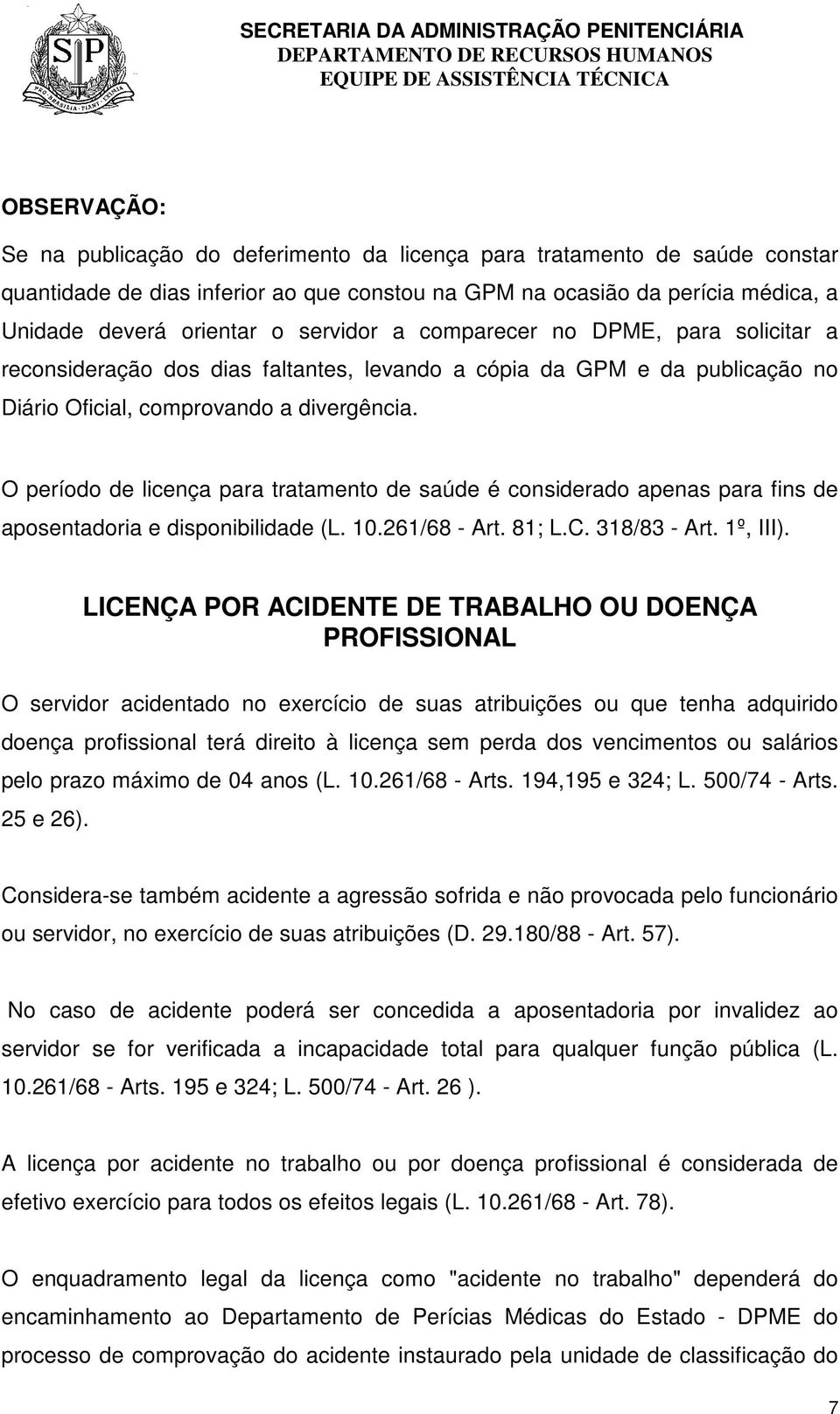 O período de licença para tratamento de saúde é considerado apenas para fins de aposentadoria e disponibilidade (L. 10.261/68 - Art. 81; L.C. 318/83 - Art. 1º, III).