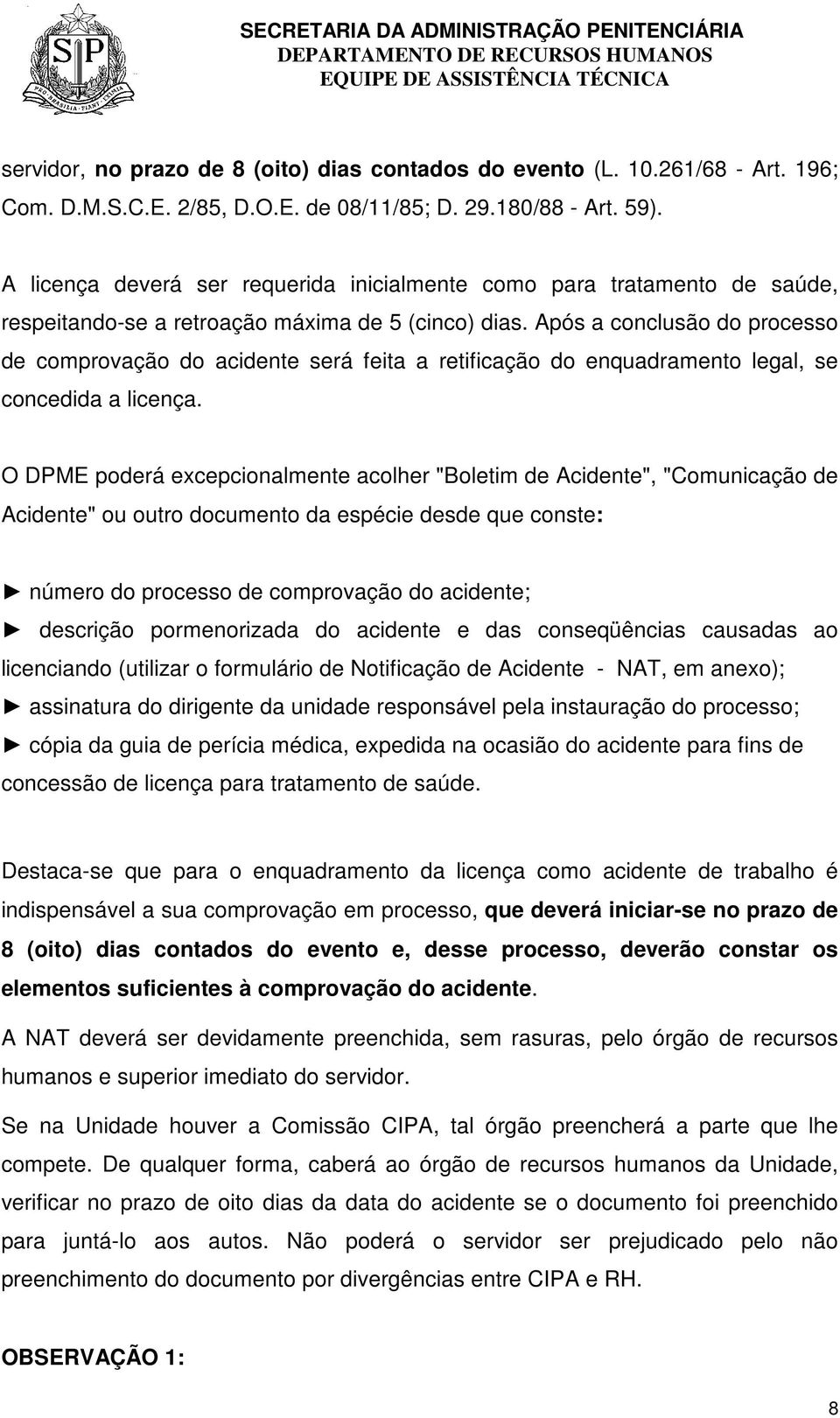 Após a conclusão do processo de comprovação do acidente será feita a retificação do enquadramento legal, se concedida a licença.