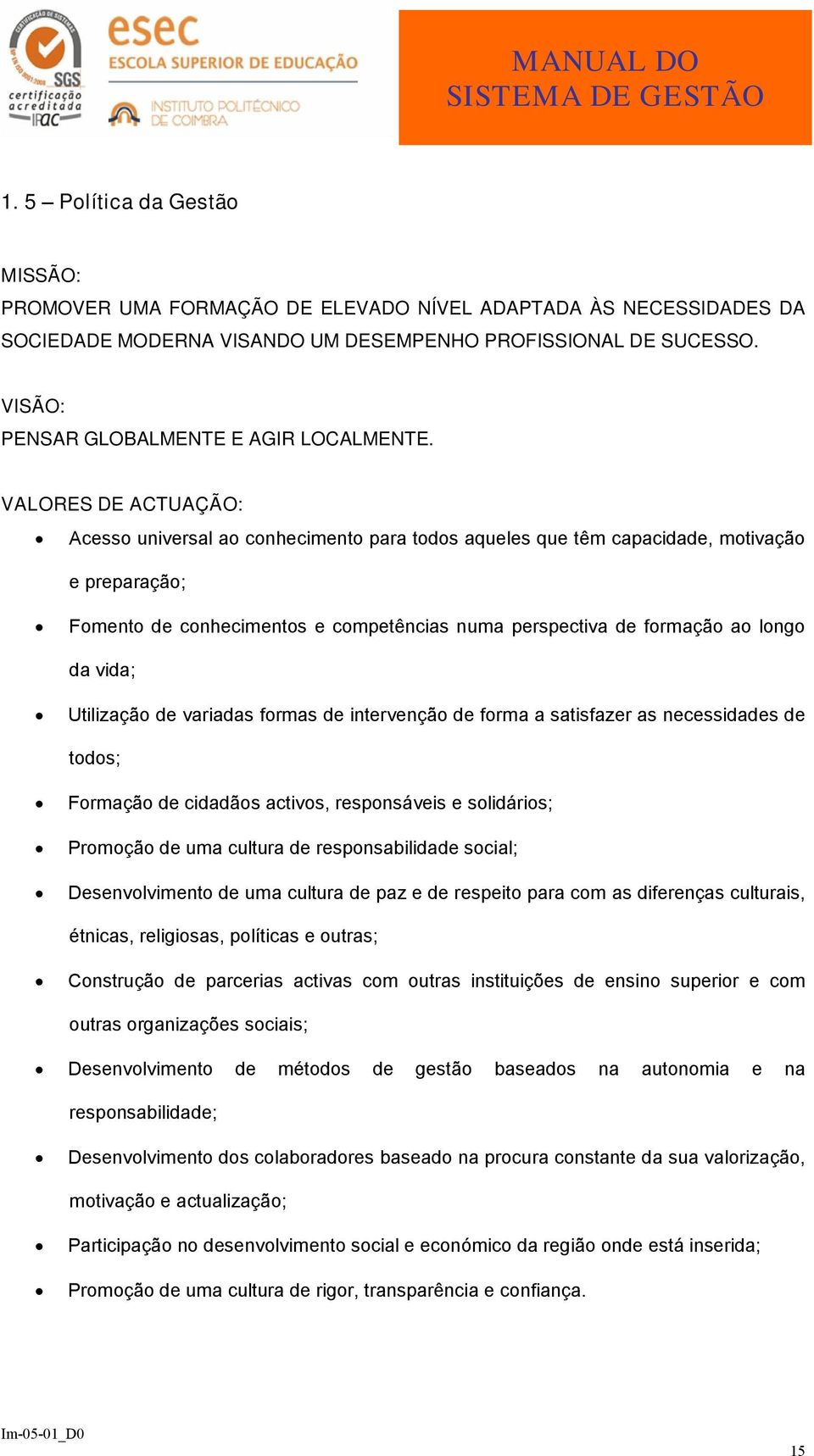 VALORES DE ACTUAÇÃO: Acesso universal ao conhecimento para todos aqueles que têm capacidade, motivação e preparação; Fomento de conhecimentos e competências numa perspectiva de formação ao longo da