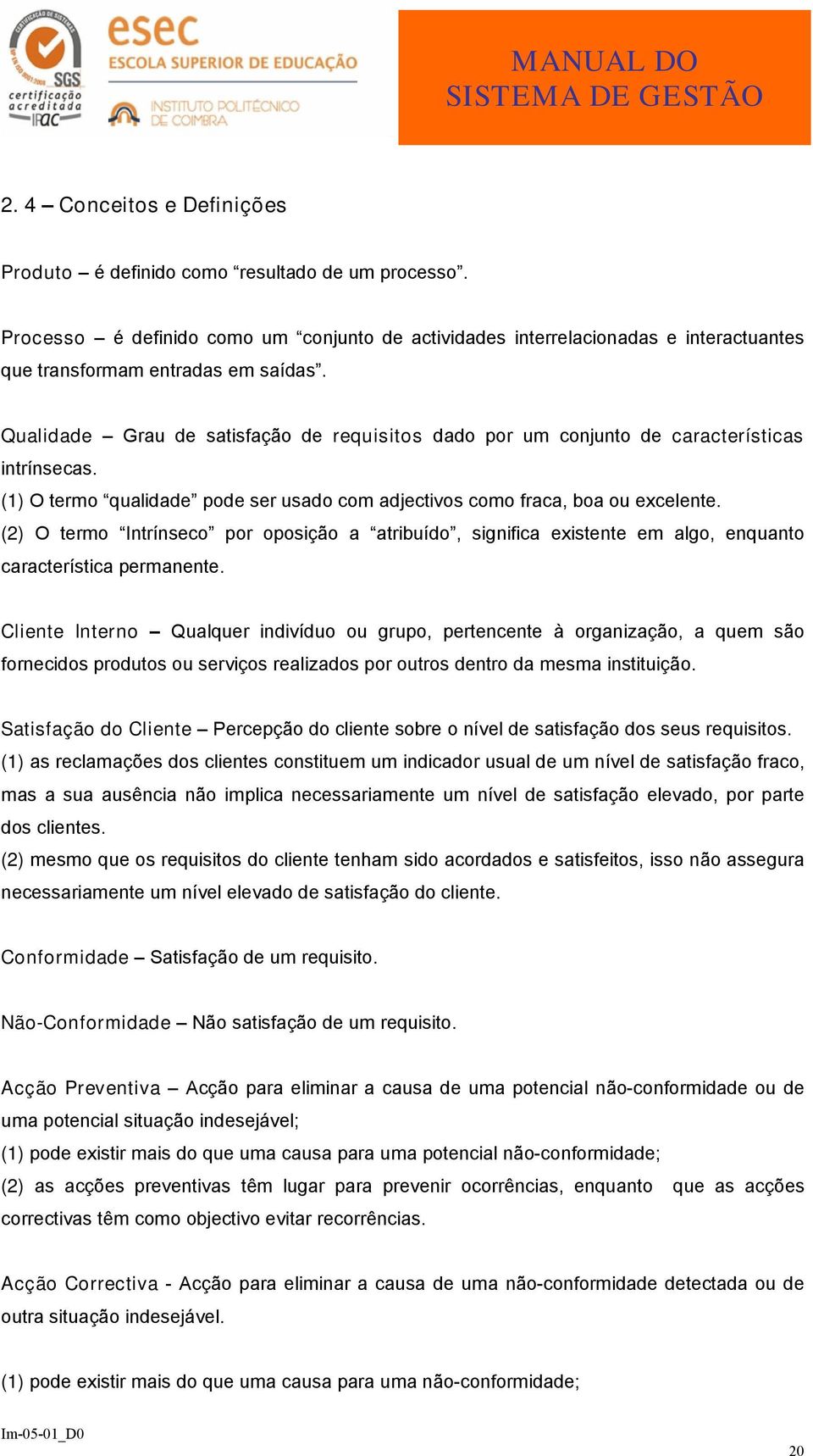 (2) O termo Intrínseco por oposição a atribuído, significa existente em algo, enquanto característica permanente.