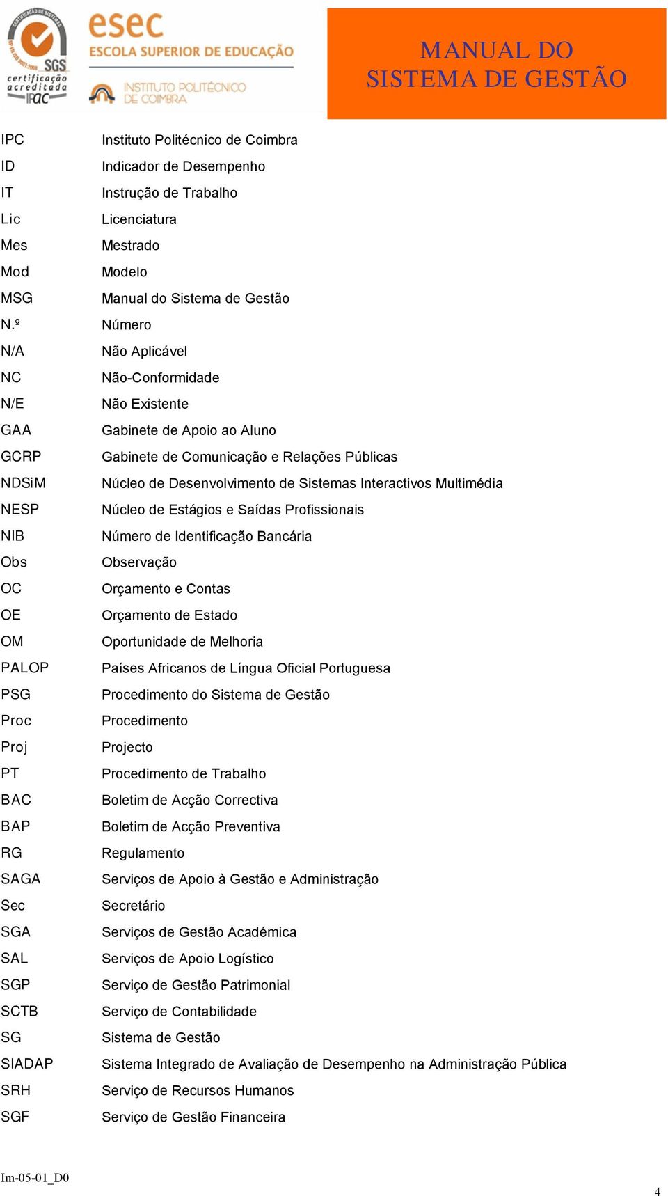 Trabalho Licenciatura Mestrado Modelo Manual do Sistema de Gestão Número Não Aplicável Não-Conformidade Não Existente Gabinete de Apoio ao Aluno Gabinete de Comunicação e Relações Públicas Núcleo de