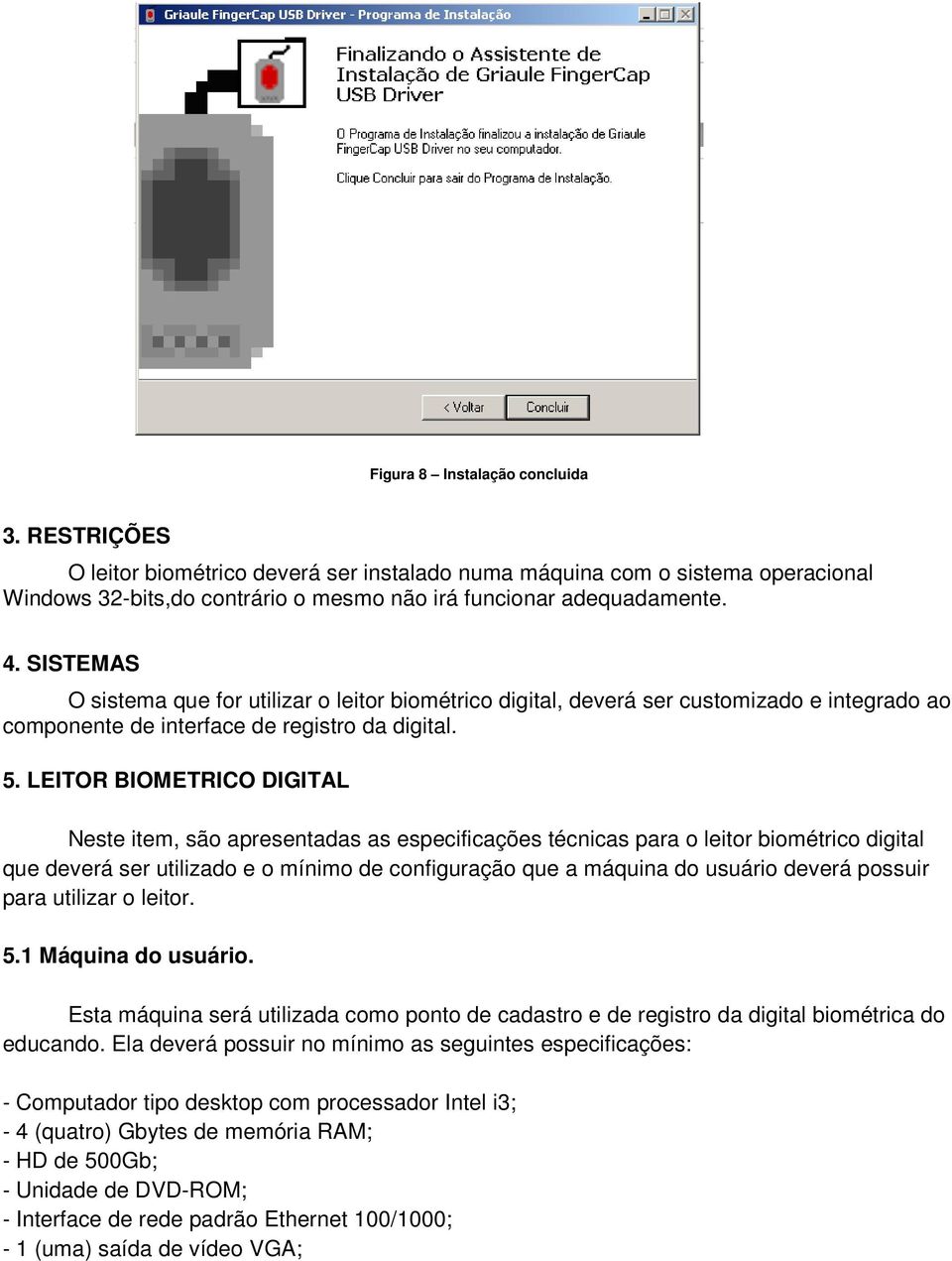 LEITOR BIOMETRICO DIGITAL Neste item, são apresentadas as especificações técnicas para o leitor biométrico digital que deverá ser utilizado e o mínimo de configuração que a máquina do usuário deverá