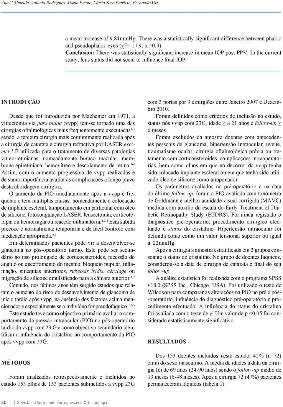 3 É utilizada para o tratamento de diversas patologias vítreo-retinianas, nomeadamente buraco macular, membrana epiretiniana, hemovítreo e descolamento de retina.