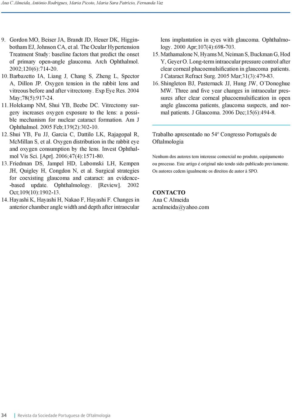 Barbazetto IA, Liang J, Chang S, Zheng L, Spector May;78(5):917-24. 11. Holekamp NM, Shui YB, Beebe DC. Vitrectomy sur- ble mechanism for nuclear cataract formation. Am J Ophthalmol.