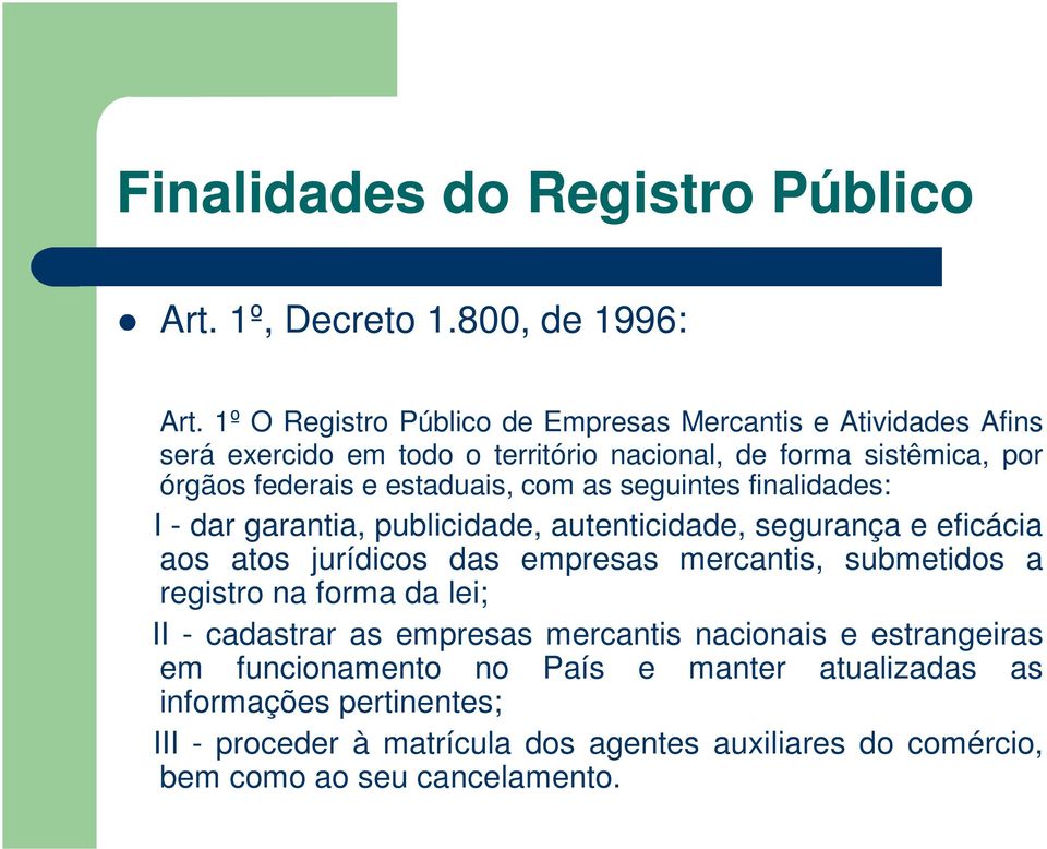 estaduais, com as seguintes finalidades: I - dar garantia, publicidade, autenticidade, segurança e eficácia aos atos jurídicos das empresas mercantis,