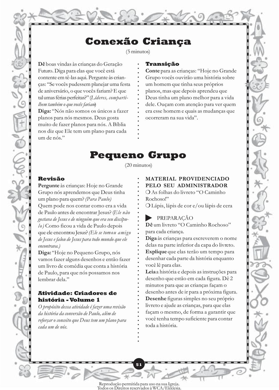 (Líderes, compartilhem também o que vocês fariam) Diga: Nós não somos os únicos a fazer planos para nós mesmos. Deus gosta muito de fazer planos para nós.