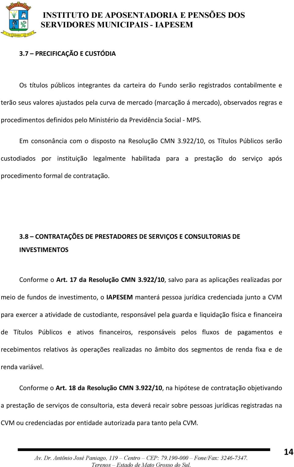 922/10, os Títulos Públicos serão custodiados por instituição legalmente habilitada para a prestação do serviço após procedimento formal de contratação. 3.