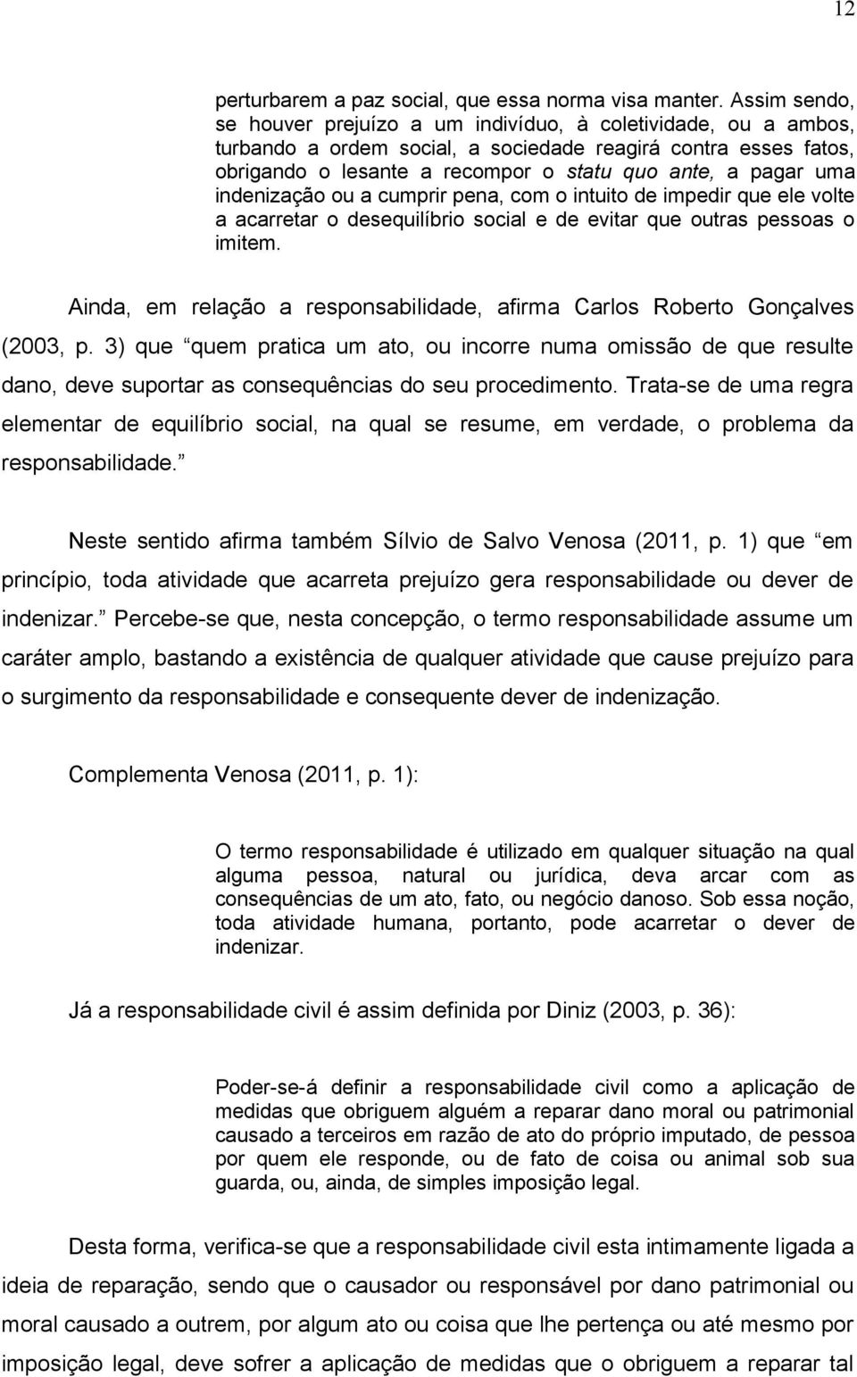 uma indenização ou a cumprir pena, com o intuito de impedir que ele volte a acarretar o desequilíbrio social e de evitar que outras pessoas o imitem.