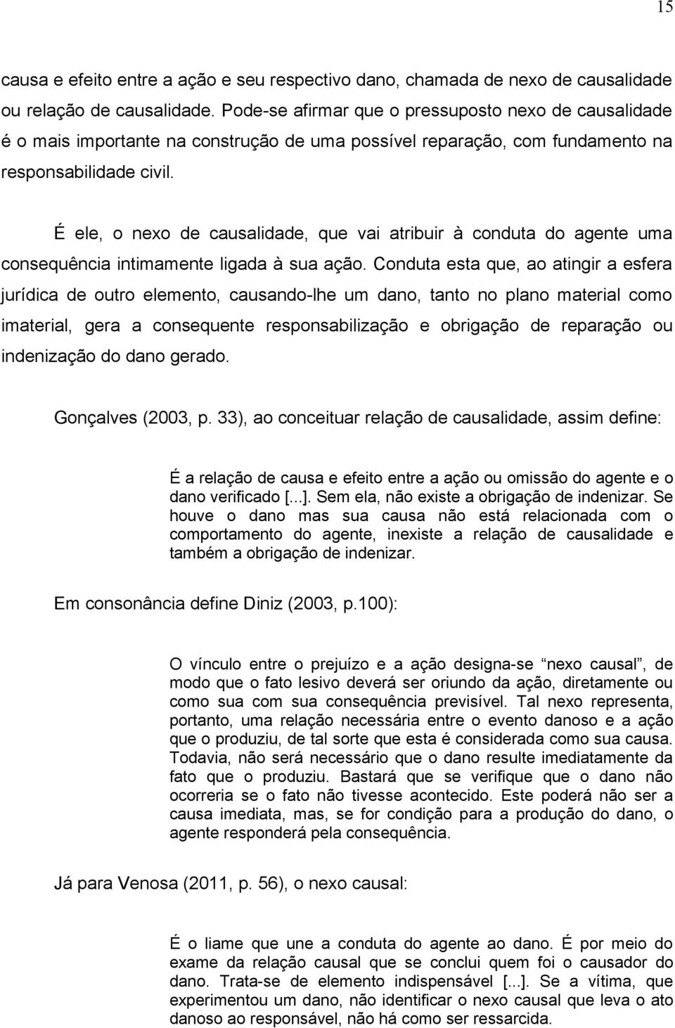 É ele, o nexo de causalidade, que vai atribuir à conduta do agente uma consequência intimamente ligada à sua ação.