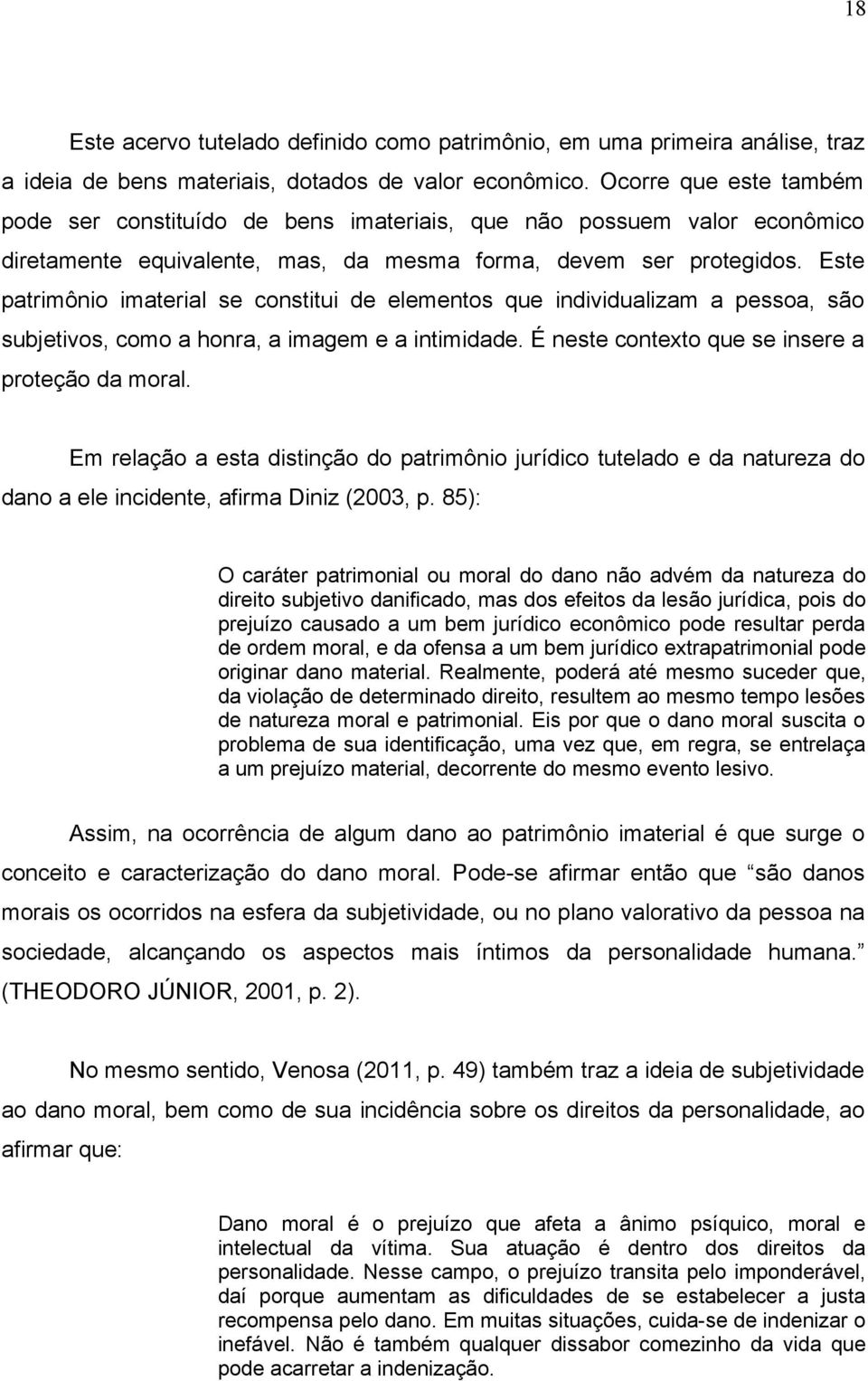 Este patrimônio imaterial se constitui de elementos que individualizam a pessoa, são subjetivos, como a honra, a imagem e a intimidade. É neste contexto que se insere a proteção da moral.