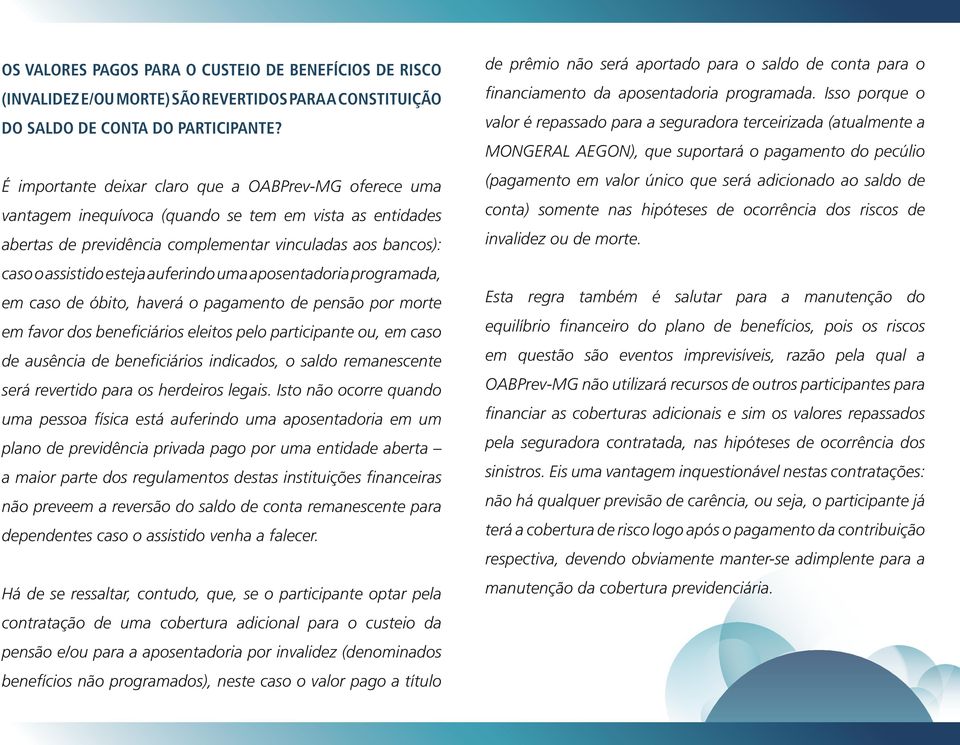 auferindo uma aposentadoria programada, em caso de óbito, haverá o pagamento de pensão por morte em favor dos beneficiários eleitos pelo participante ou, em caso de ausência de beneficiários