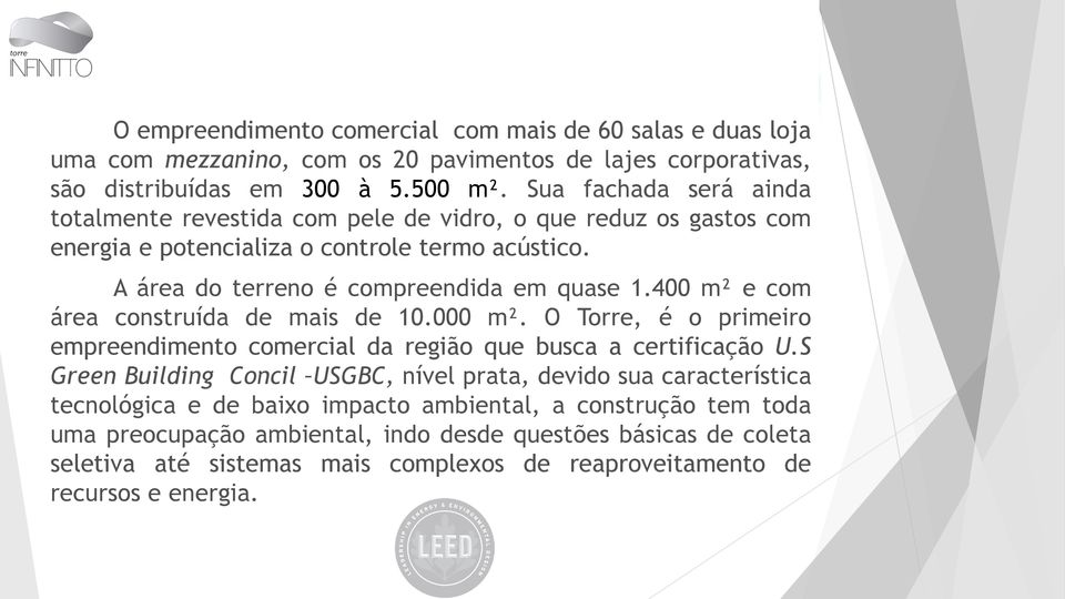 400 m² e com área construída de mais de 10.000 m². O Torre, é o primeiro empreendimento comercial da região que busca a certificação U.