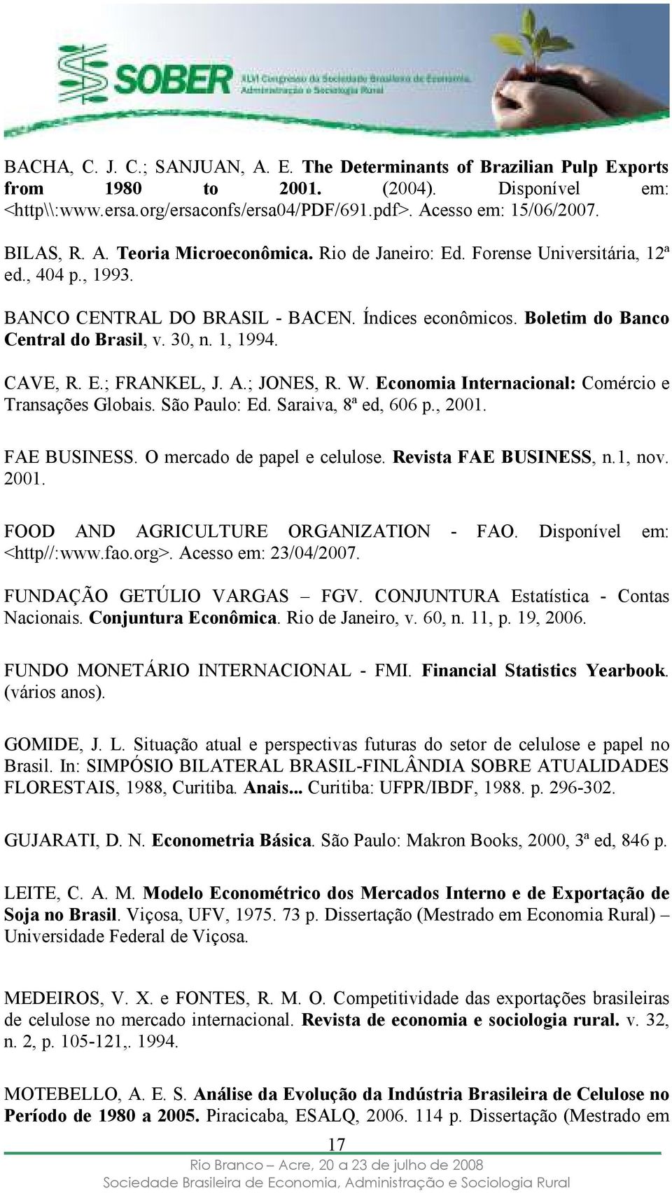 CAVE, R. E.; FRANKEL, J. A.; JONES, R. W. Economia Internacional: Comércio e Transações Globais. São Paulo: Ed. Saraiva, 8ª ed, 606 p., 2001. FAE BUSINESS. O mercado de papel e celulose.