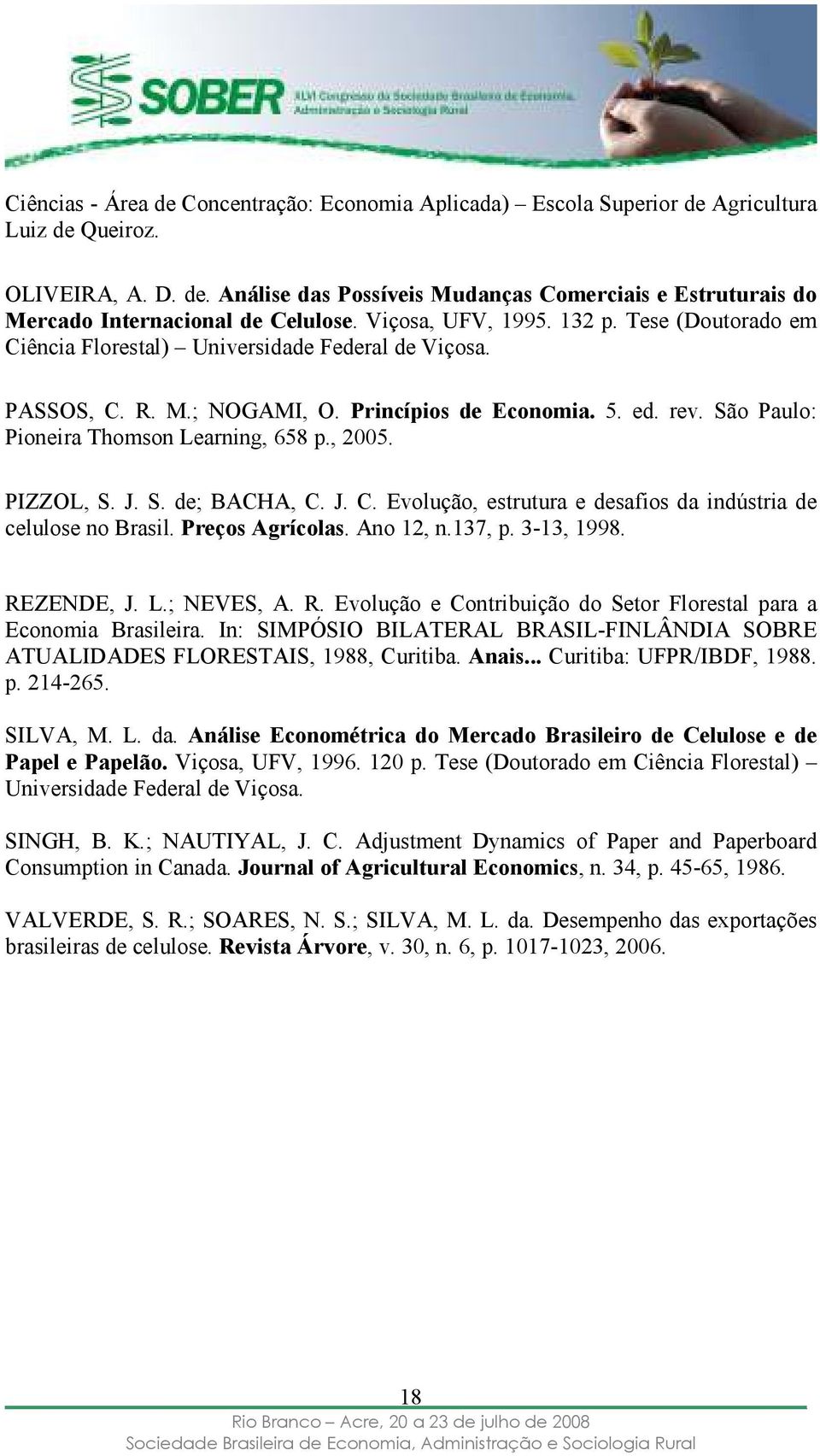 São Paulo: Pioneira Thomson Learning, 658 p., 2005. PIZZOL, S. J. S. de; BACHA, C. J. C. Evolução, estrutura e desafios da indústria de celulose no Brasil. Preços Agrícolas. Ano 12, n.137, p.