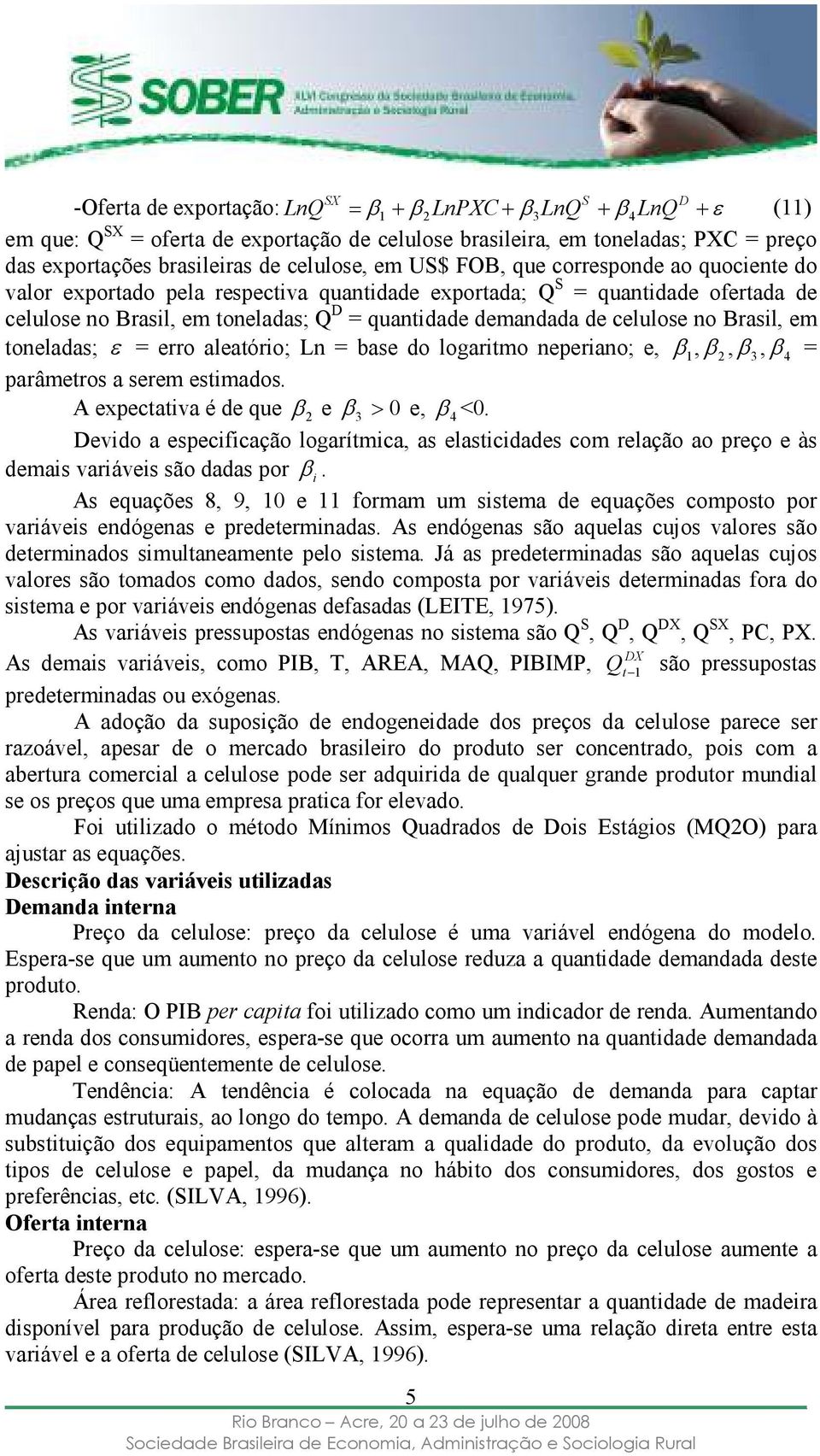 de celulose no Brasil, em toneladas; ε = erro aleatório; Ln = base do logaritmo neperiano; e, β 1, β 2, β3, β = parâmetros a serem estimados. A expectativa é de que β 2 e β > 3 0 e, β <0.