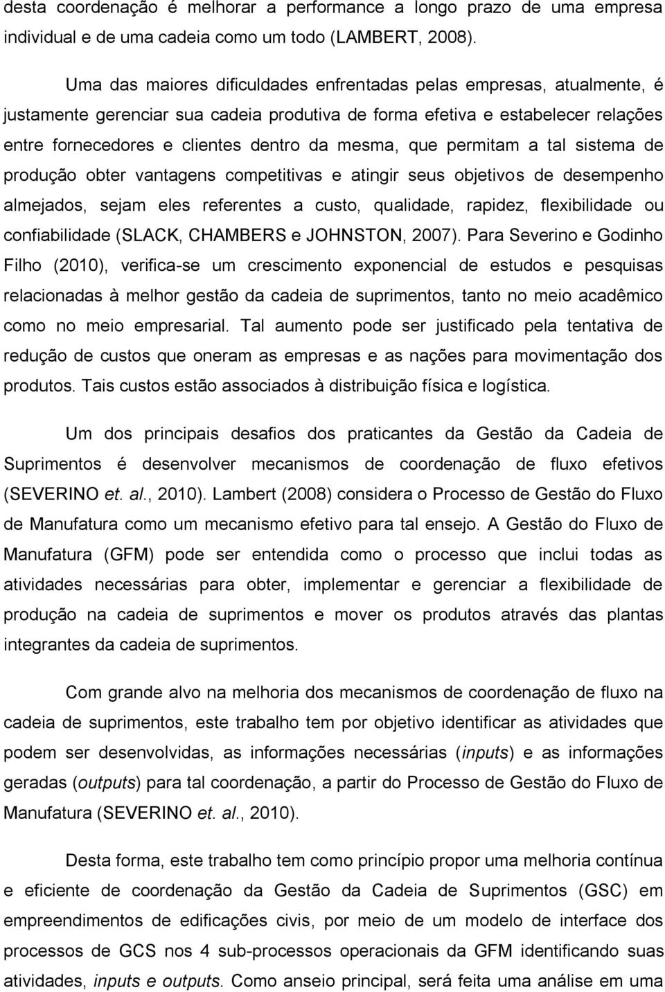 que permitam a tal sistema de produção obter vantagens competitivas e atingir seus objetivos de desempenho almejados, sejam eles referentes a custo, qualidade, rapidez, flexibilidade ou