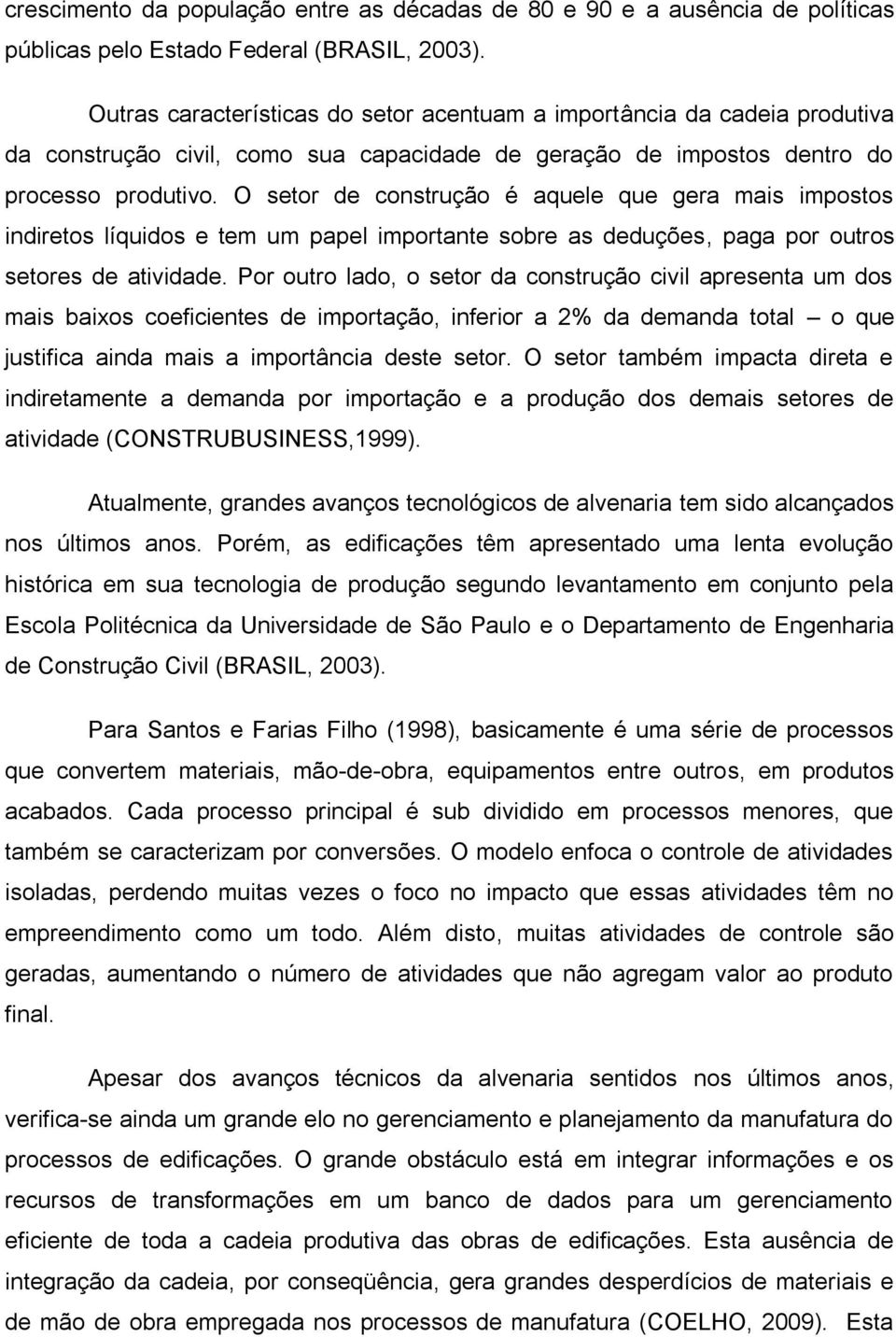 O setor de construção é aquele que gera mais impostos indiretos líquidos e tem um papel importante sobre as deduções, paga por outros setores de atividade.