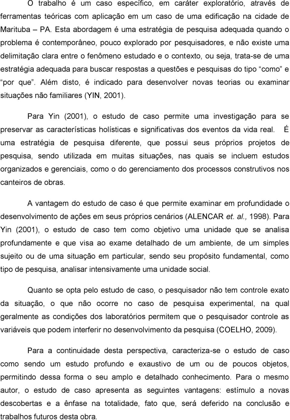 ou seja, trata-se de uma estratégia adequada para buscar respostas a questões e pesquisas do tipo como e por que.