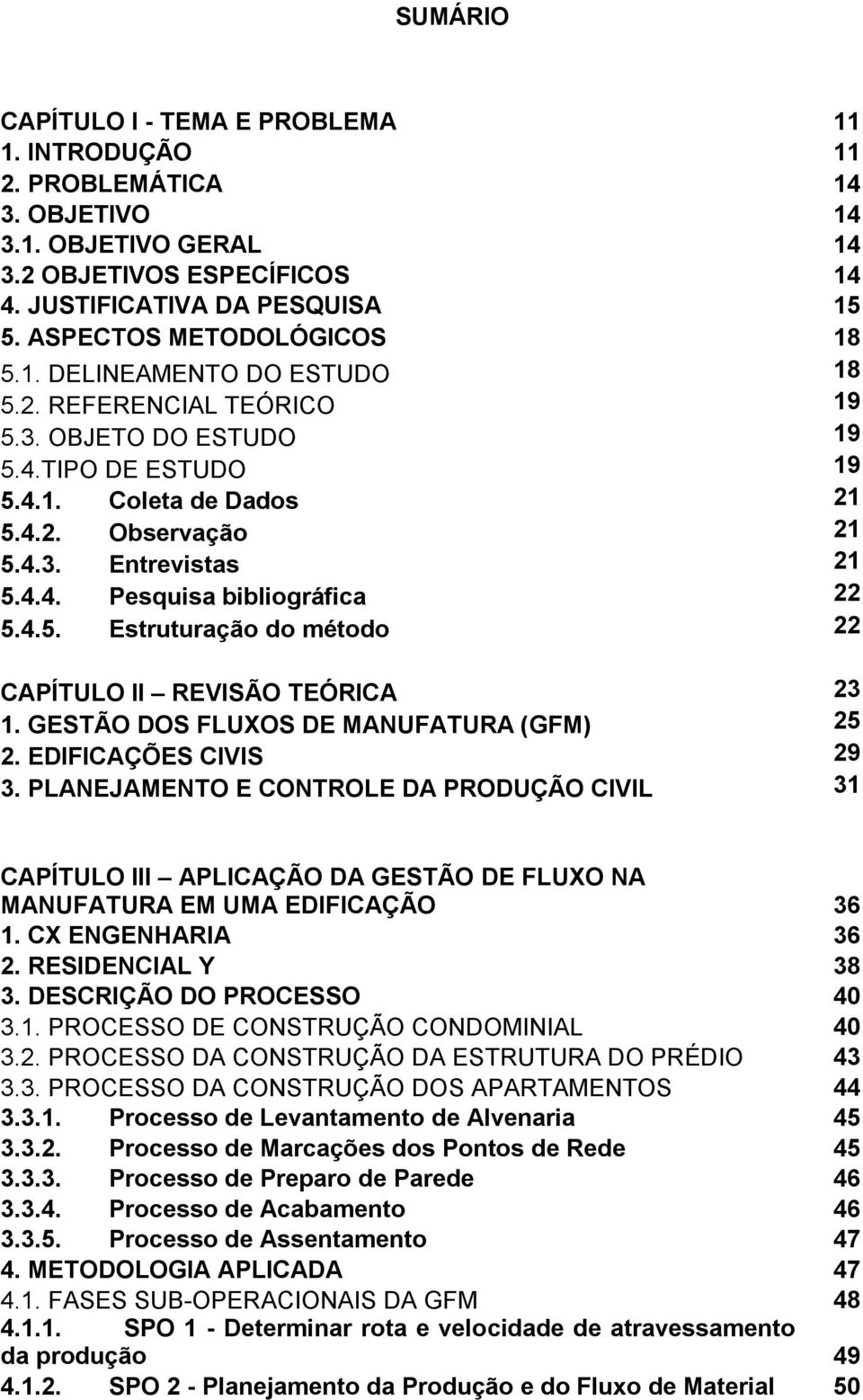 4.4. Pesquisa bibliográfica 22 5.4.5. Estruturação do método 22 CAPÍTULO II REVISÃO TEÓRICA 23 1. GESTÃO DOS FLUXOS DE MANUFATURA (GFM) 25 2. EDIFICAÇÕES CIVIS 29 3.