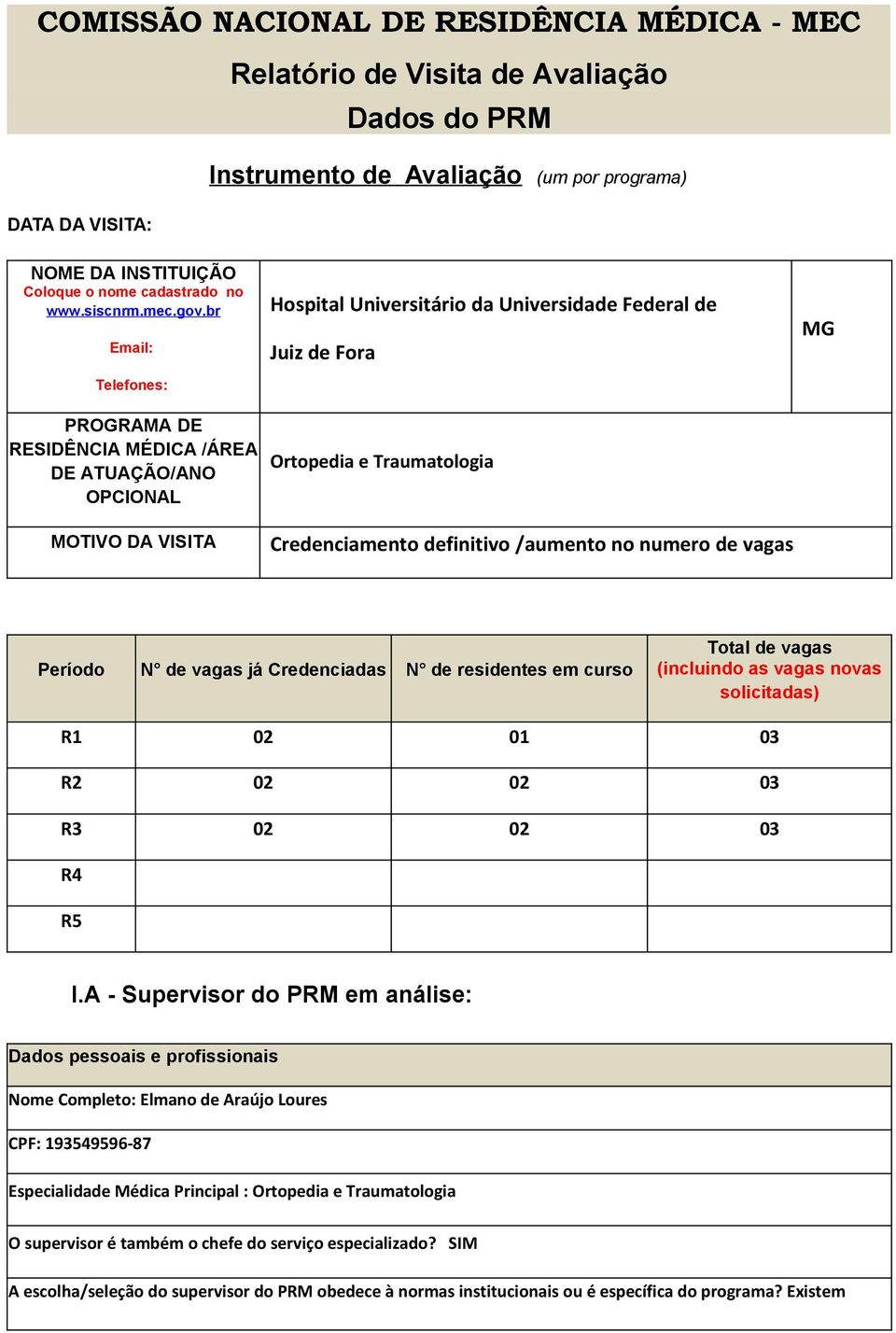 br Email: Telefones: PROGRAMA DE RESIDÊNCIA MÉDICA /ÁREA DE ATUAÇÃO/ANO OPCIONAL MOTIVO DA VISITA Hospital Universitário da Universidade Federal de Juiz de Fora Ortopedia e Traumatologia