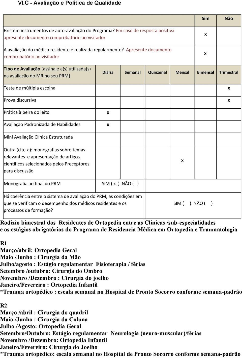 Apresente documento comprobatório ao visitador Tipo de Avaliação (assinale a(s) utilizada(s) na avaliação do MR no seu PRM) Teste de múltipla escolha Prova discursiva Prática à beira do leito