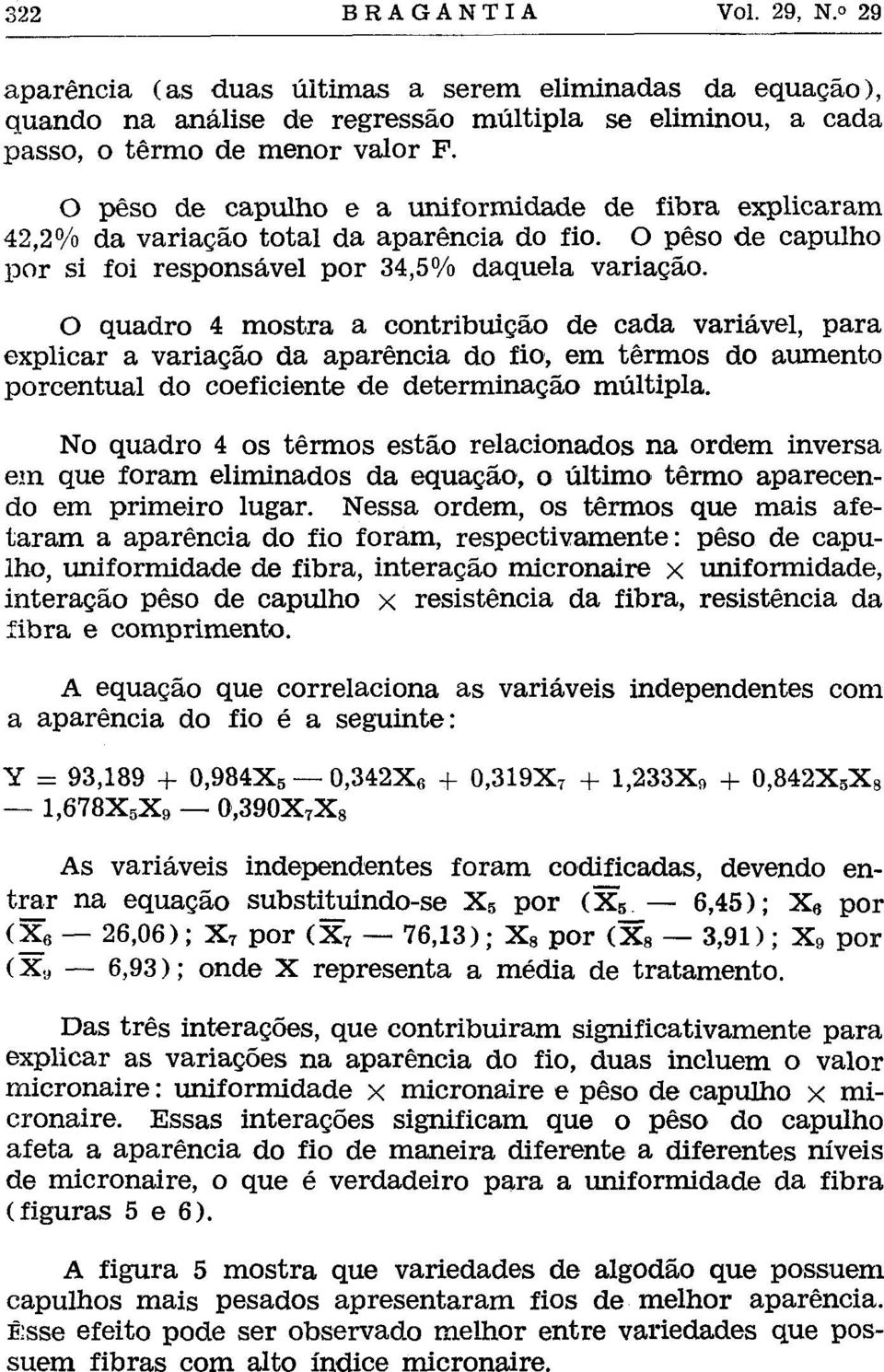 O quadro 4 mostra a contribuição de cada variável, para explicar a variação da aparência do fio, em termos do aumento porcentual do coeficiente de determinação múltipla.