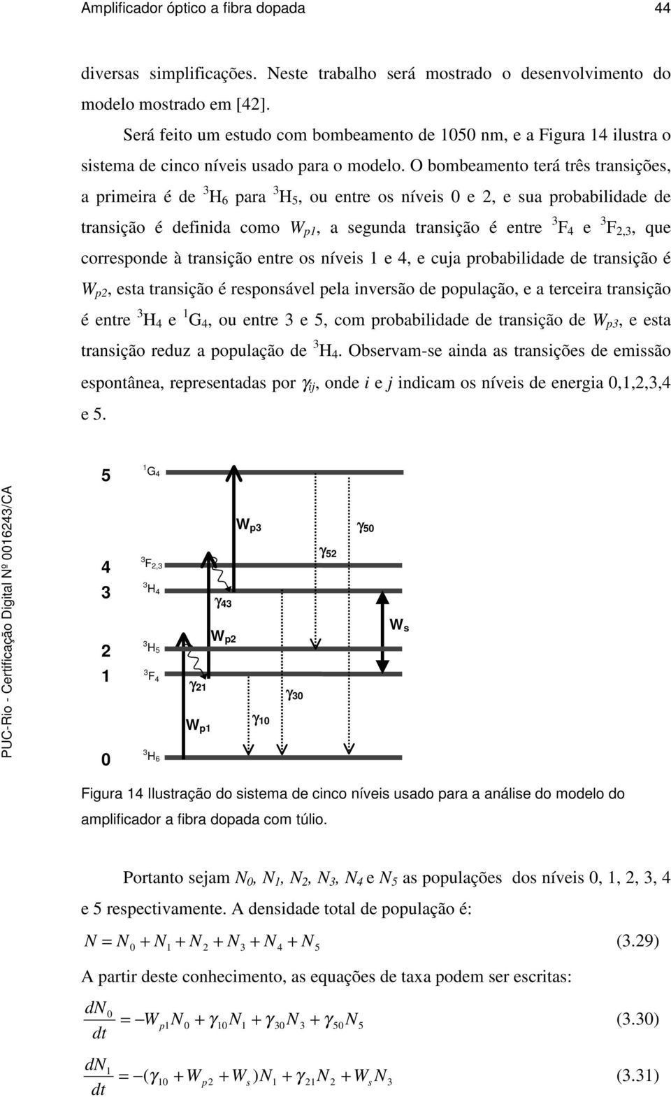 O bombeamento terá trê traniçõe, a rimeira é de 3 H 6 ara 3 H 5, ou entre o nívei 0 e, e ua robabilidade de tranição é definida como W, a egunda tranição é entre 3 F e 3 F,3, que correonde à tranição