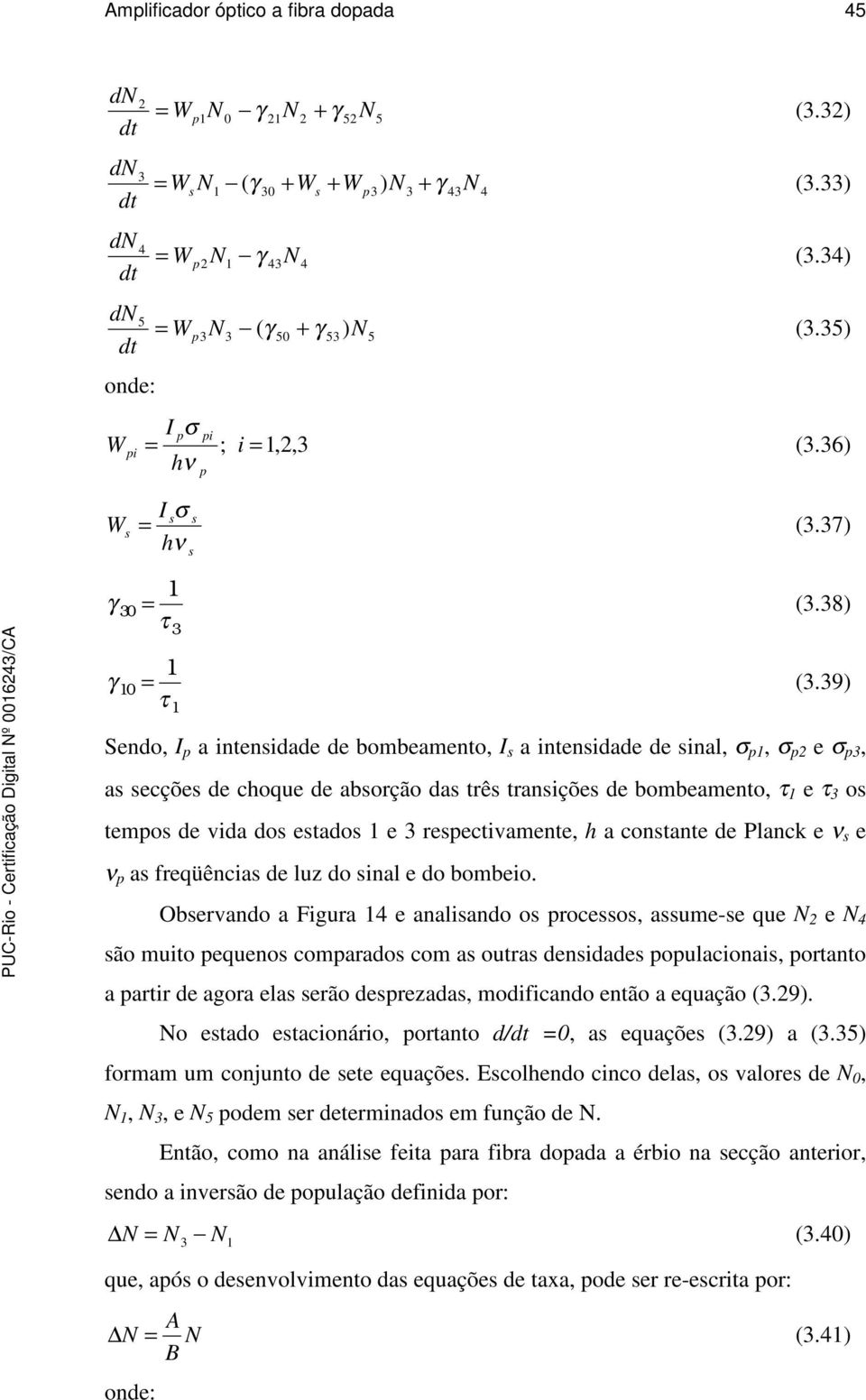 39) τ Sendo, a intenidade de bombeamento, a intenidade de inal,, e 3, a ecçõe de choque de aborção da trê traniçõe de bombeamento, τ e τ 3 o temo de vida do etado e 3 reectivamente, h a contante de