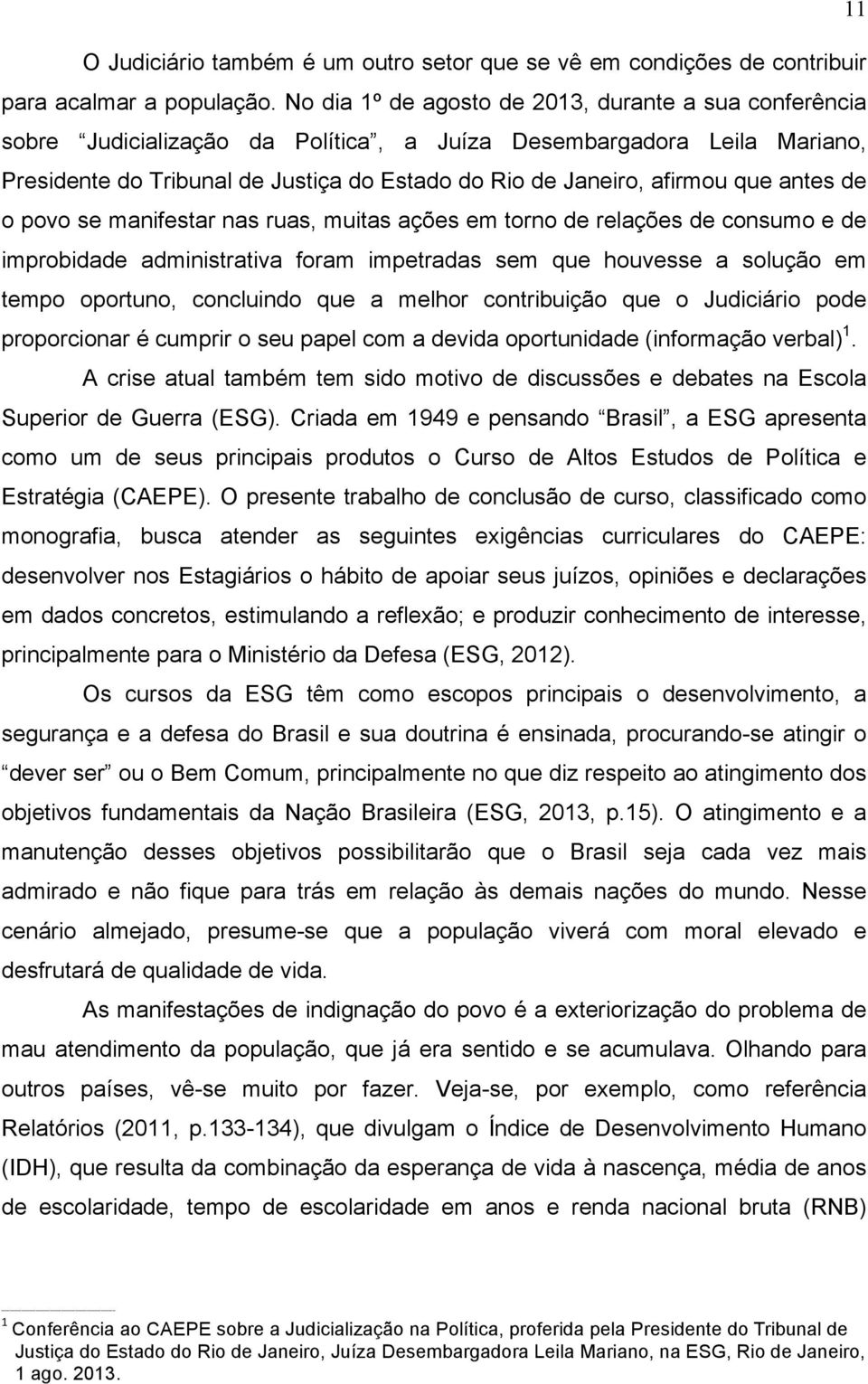 que antes de o povo se manifestar nas ruas, muitas ações em torno de relações de consumo e de improbidade administrativa foram impetradas sem que houvesse a solução em tempo oportuno, concluindo que