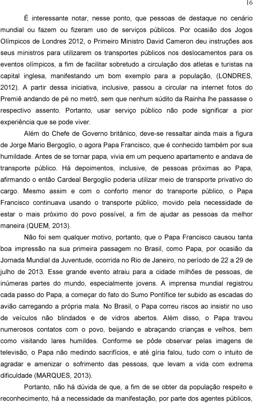 olímpicos, a fim de facilitar sobretudo a circulação dos atletas e turistas na capital inglesa, manifestando um bom exemplo para a população, (LONDRES, 2012).