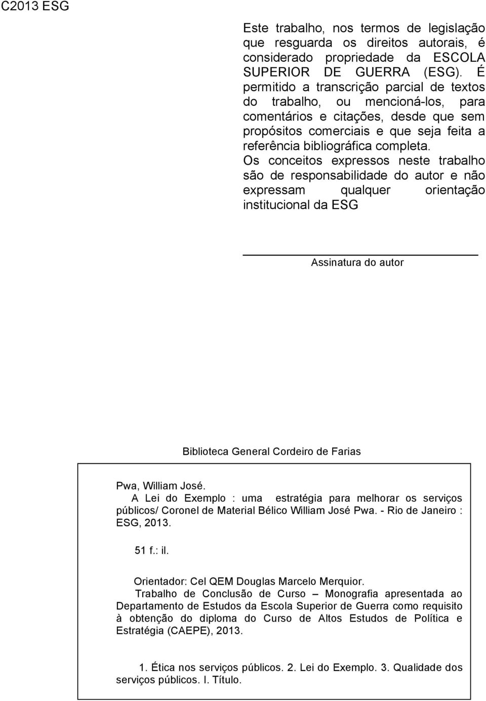 Os conceitos expressos neste trabalho são de responsabilidade do autor e não expressam qualquer orientação institucional da ESG Assinatura do autor Biblioteca General Cordeiro de Farias Pwa, William