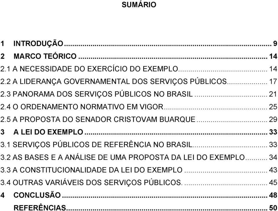 .. 29 3 A LEI DO EXEMPLO... 33 3.1 SERVIÇOS PÚBLICOS DE REFERÊNCIA NO BRASIL... 33 3.2 AS BASES E A ANÁLISE DE UMA PROPOSTA DA LEI DO EXEMPLO.