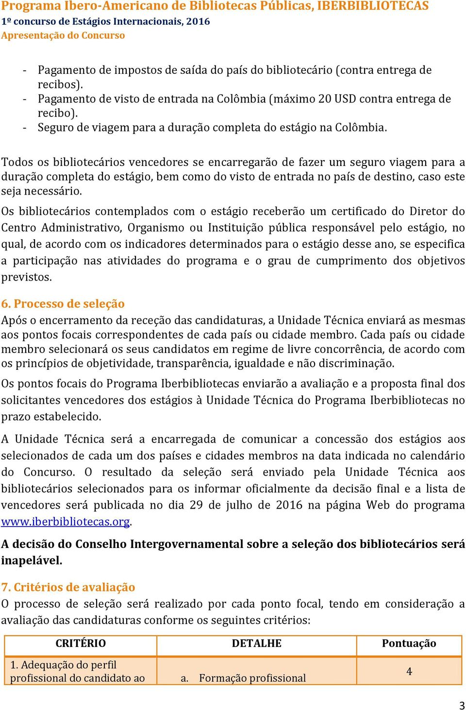 Todos os bibliotecários vencedores se encarregarão de fazer um seguro viagem para a duração completa do estágio, bem como do visto de entrada no país de destino, caso este seja necessário.